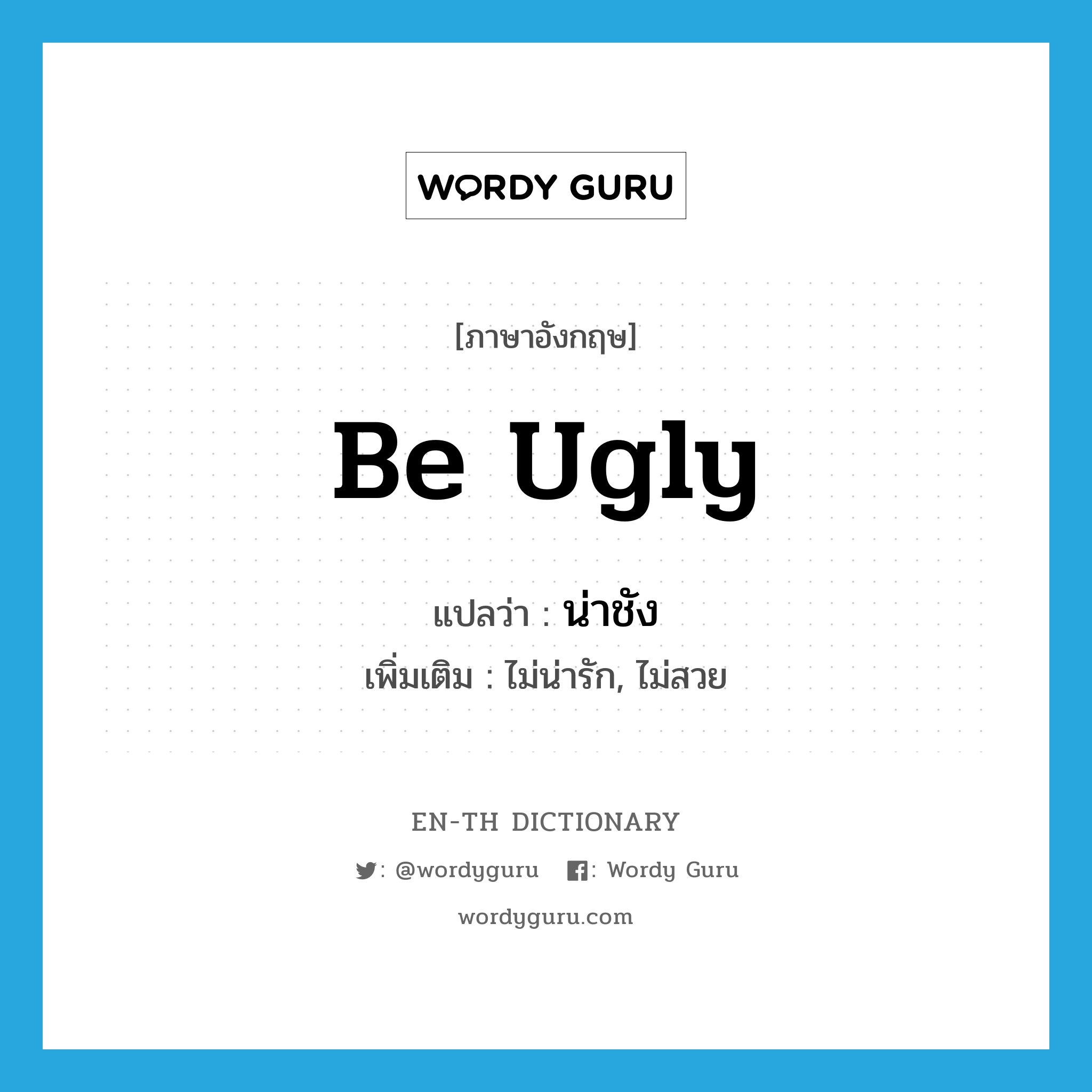 be ugly แปลว่า?, คำศัพท์ภาษาอังกฤษ be ugly แปลว่า น่าชัง ประเภท V เพิ่มเติม ไม่น่ารัก, ไม่สวย หมวด V