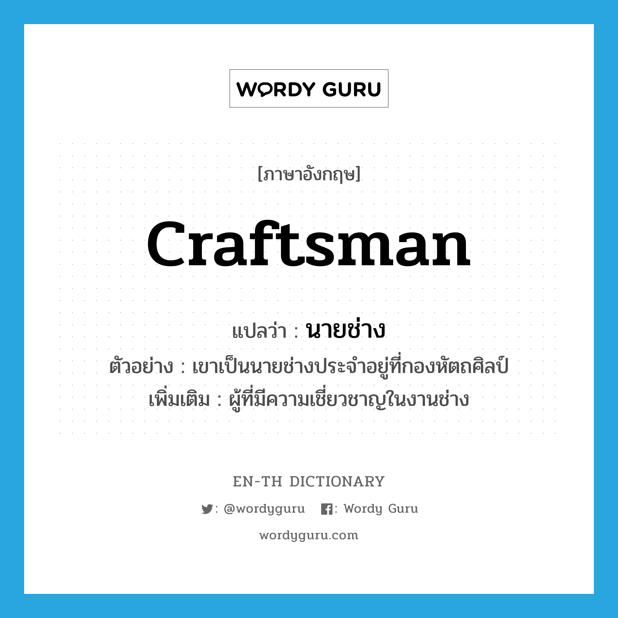 craftsman แปลว่า?, คำศัพท์ภาษาอังกฤษ craftsman แปลว่า นายช่าง ประเภท N ตัวอย่าง เขาเป็นนายช่างประจำอยู่ที่กองหัตถศิลป์ เพิ่มเติม ผู้ที่มีความเชี่ยวชาญในงานช่าง หมวด N