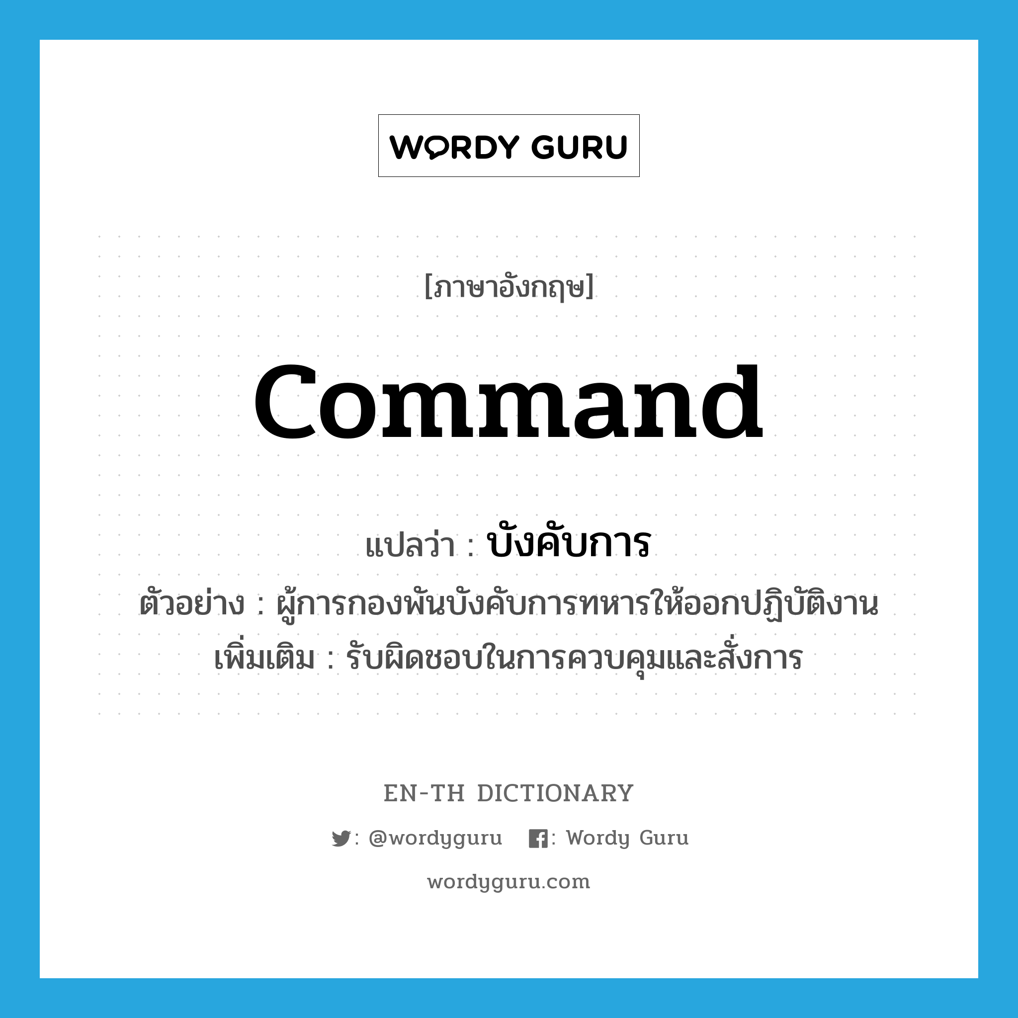 command แปลว่า?, คำศัพท์ภาษาอังกฤษ command แปลว่า บังคับการ ประเภท V ตัวอย่าง ผู้การกองพันบังคับการทหารให้ออกปฏิบัติงาน เพิ่มเติม รับผิดชอบในการควบคุมและสั่งการ หมวด V