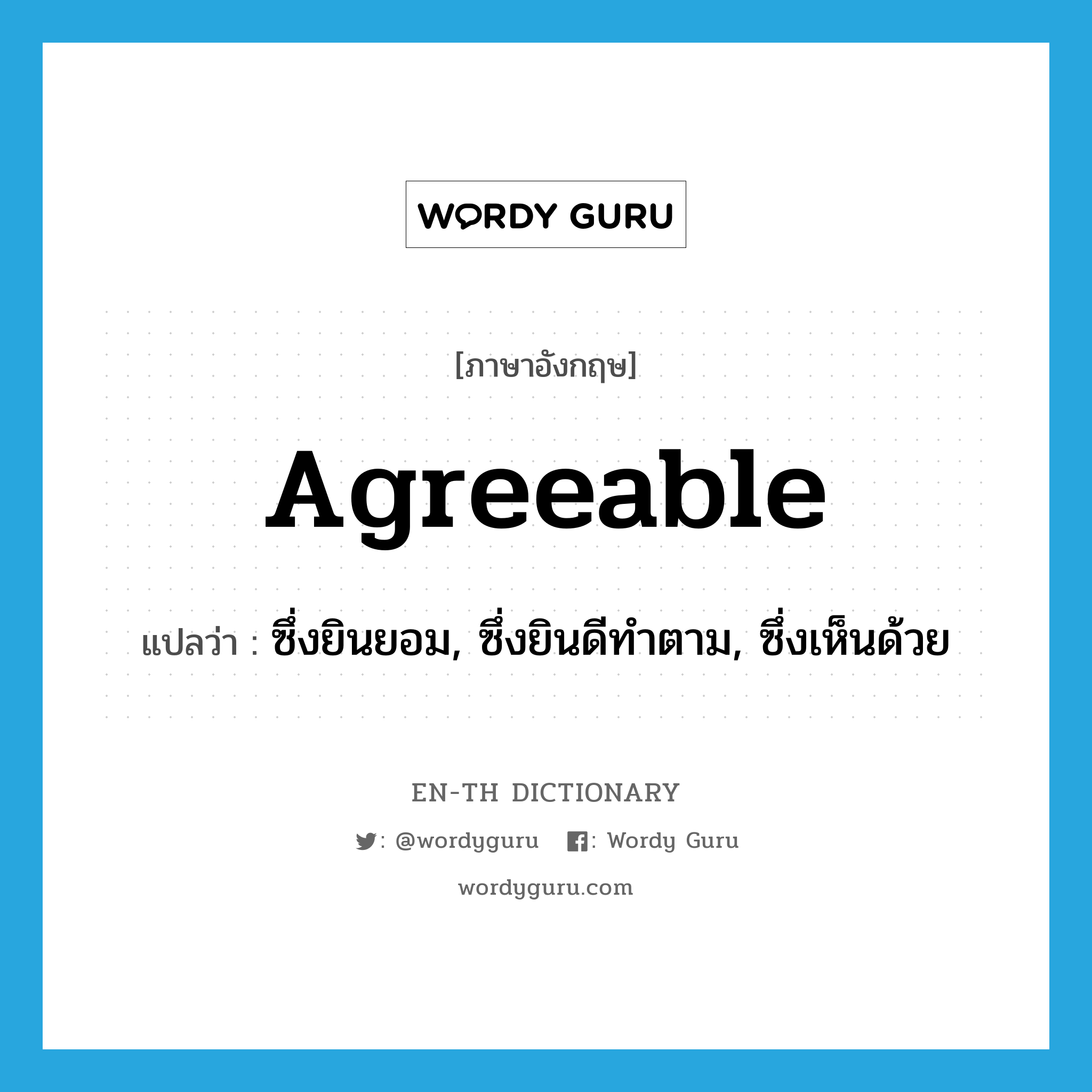 agreeable แปลว่า?, คำศัพท์ภาษาอังกฤษ agreeable แปลว่า ซึ่งยินยอม, ซึ่งยินดีทำตาม, ซึ่งเห็นด้วย ประเภท ADJ หมวด ADJ