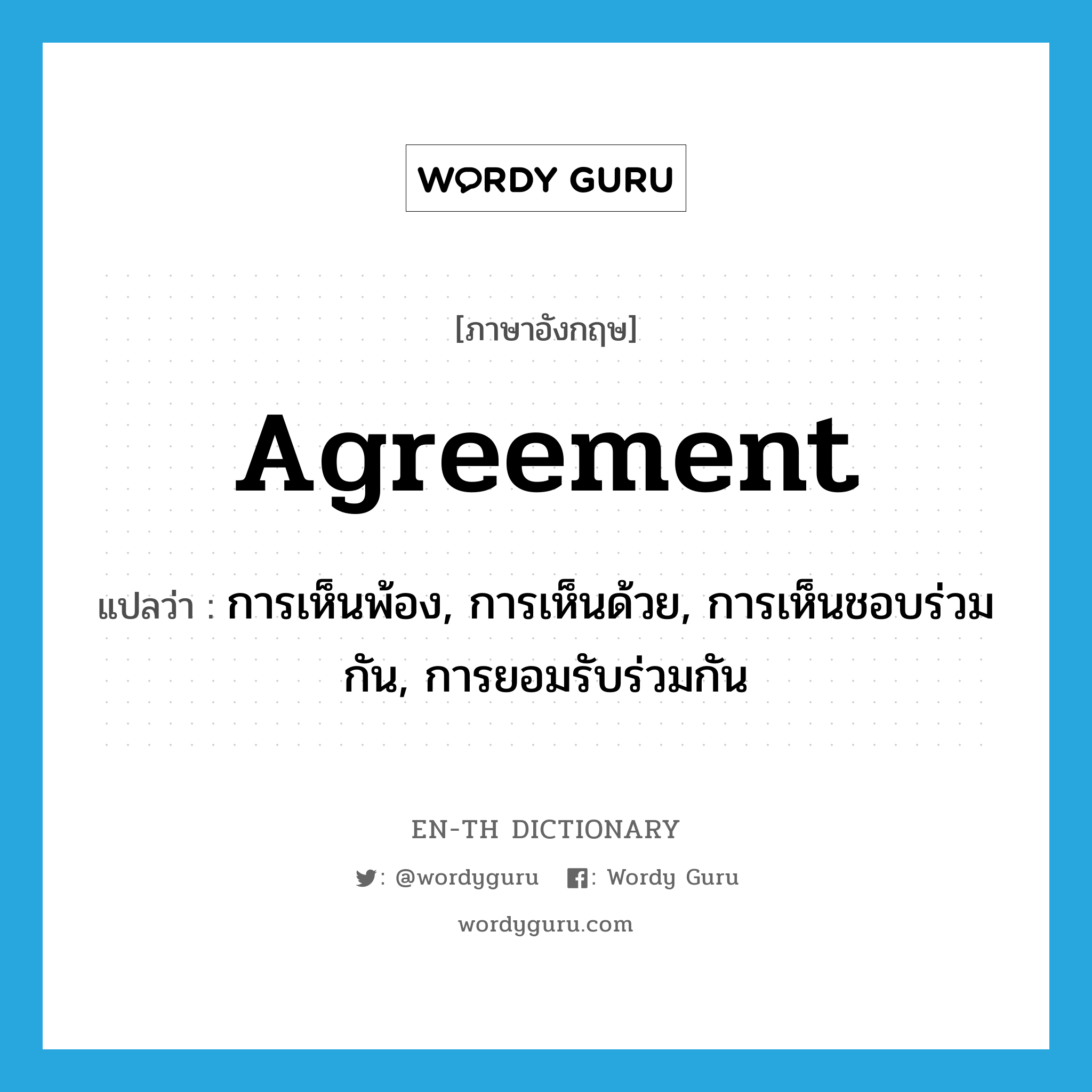 agreement แปลว่า?, คำศัพท์ภาษาอังกฤษ agreement แปลว่า การเห็นพ้อง, การเห็นด้วย, การเห็นชอบร่วมกัน, การยอมรับร่วมกัน ประเภท N หมวด N