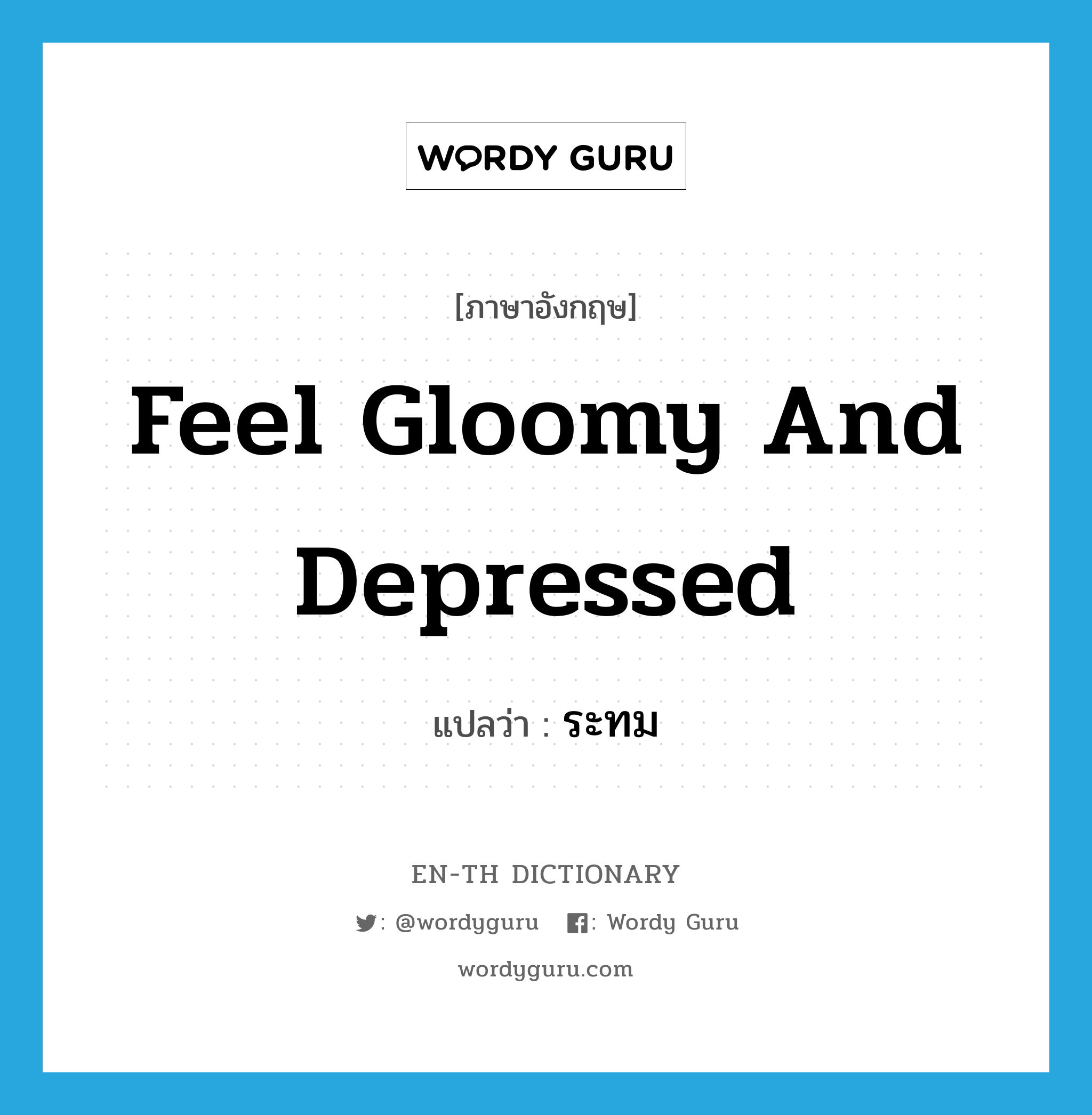 feel gloomy and depressed แปลว่า?, คำศัพท์ภาษาอังกฤษ feel gloomy and depressed แปลว่า ระทม ประเภท V หมวด V