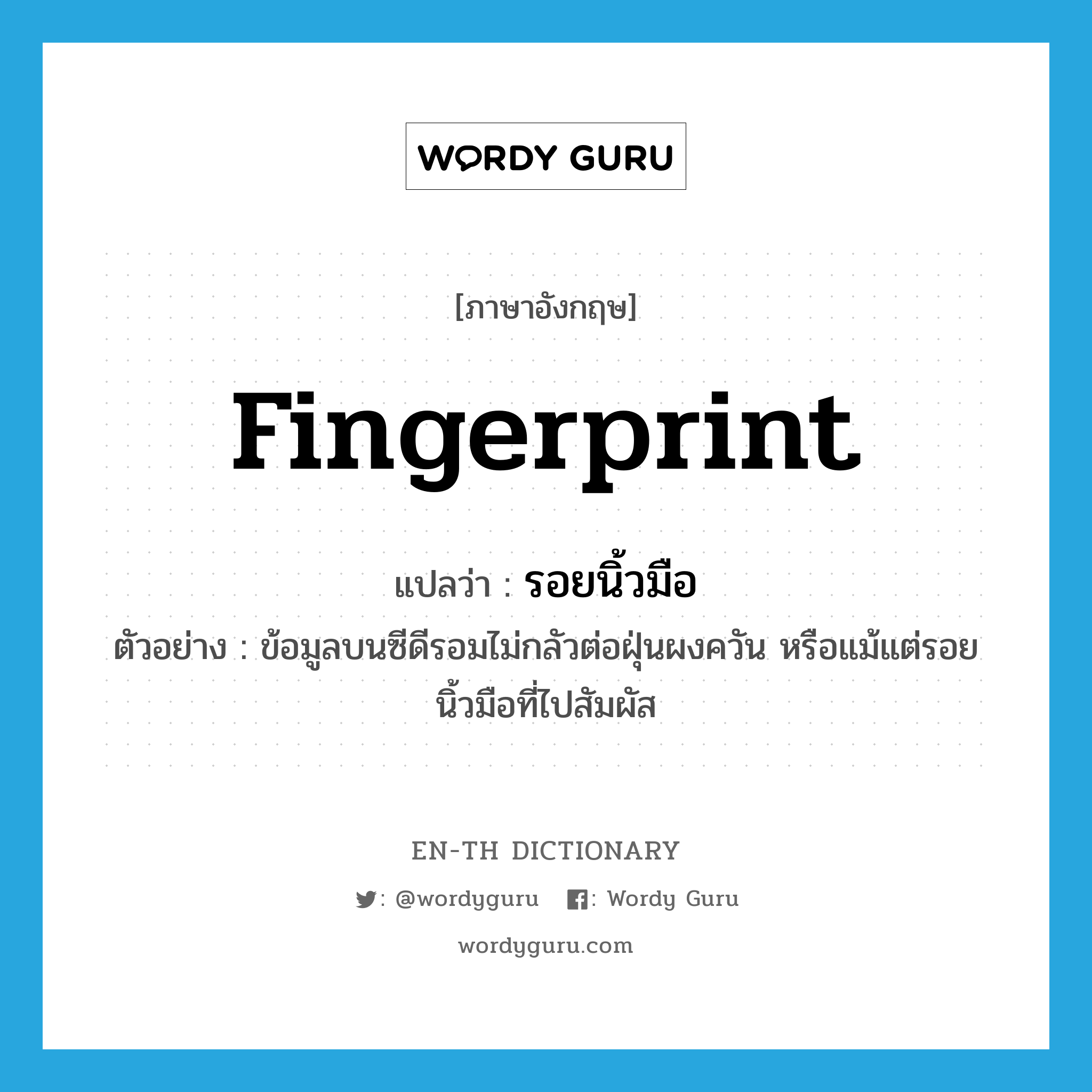 รอยนิ้วมือ ภาษาอังกฤษ?, คำศัพท์ภาษาอังกฤษ รอยนิ้วมือ แปลว่า fingerprint ประเภท N ตัวอย่าง ข้อมูลบนซีดีรอมไม่กลัวต่อฝุ่นผงควัน หรือแม้แต่รอยนิ้วมือที่ไปสัมผัส หมวด N