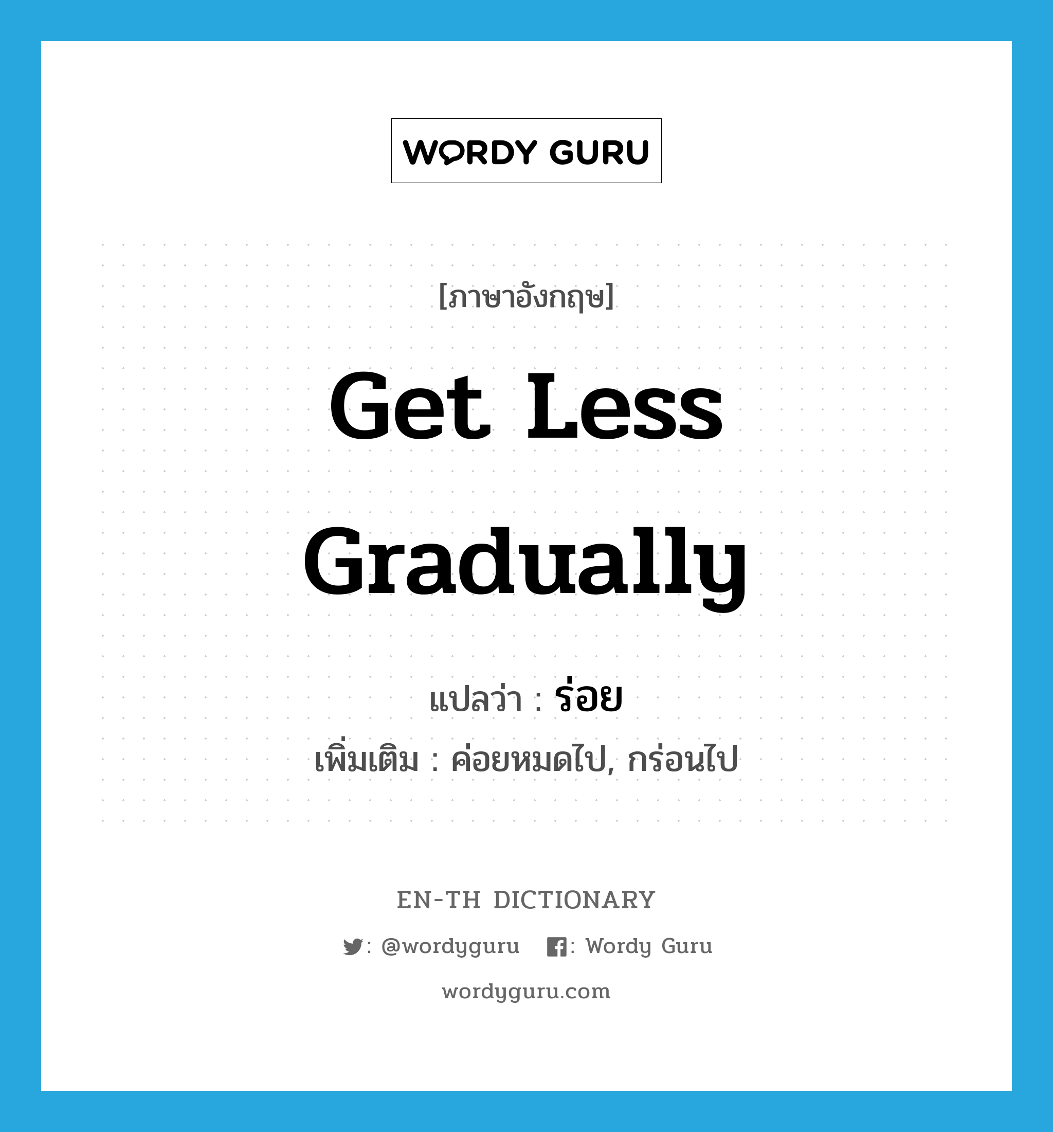 get less gradually แปลว่า?, คำศัพท์ภาษาอังกฤษ get less gradually แปลว่า ร่อย ประเภท V เพิ่มเติม ค่อยหมดไป, กร่อนไป หมวด V