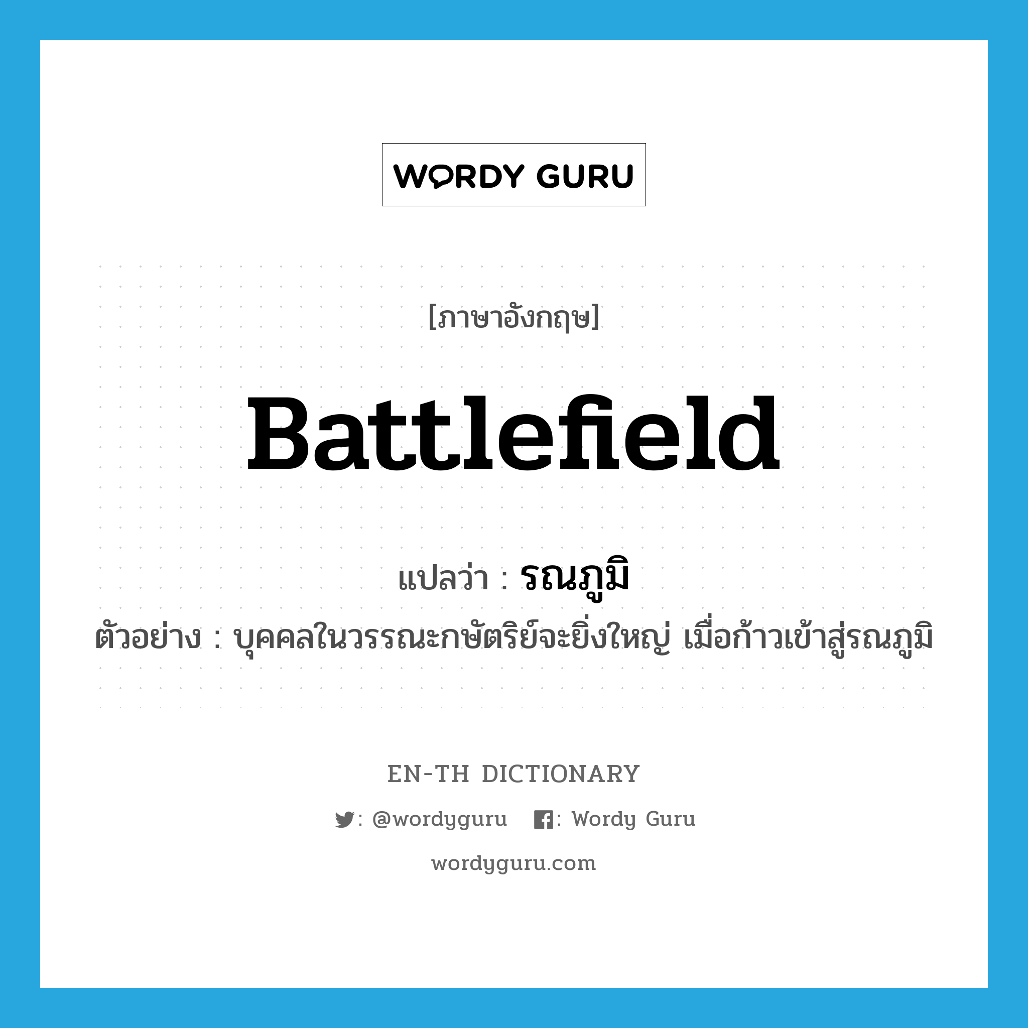 battlefield แปลว่า?, คำศัพท์ภาษาอังกฤษ battlefield แปลว่า รณภูมิ ประเภท N ตัวอย่าง บุคคลในวรรณะกษัตริย์จะยิ่งใหญ่ เมื่อก้าวเข้าสู่รณภูมิ หมวด N