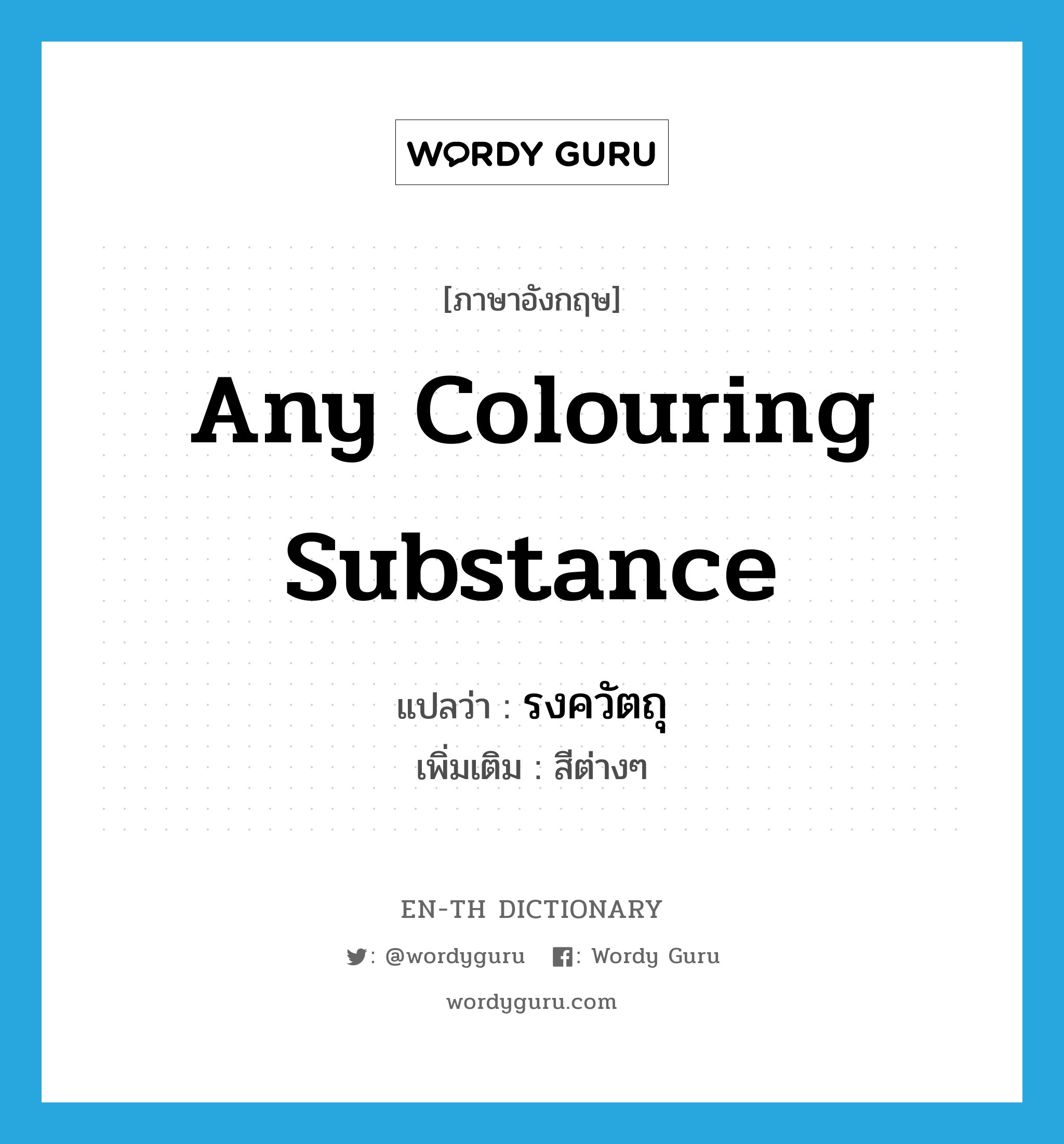 any colouring substance แปลว่า?, คำศัพท์ภาษาอังกฤษ any colouring substance แปลว่า รงควัตถุ ประเภท N เพิ่มเติม สีต่างๆ หมวด N