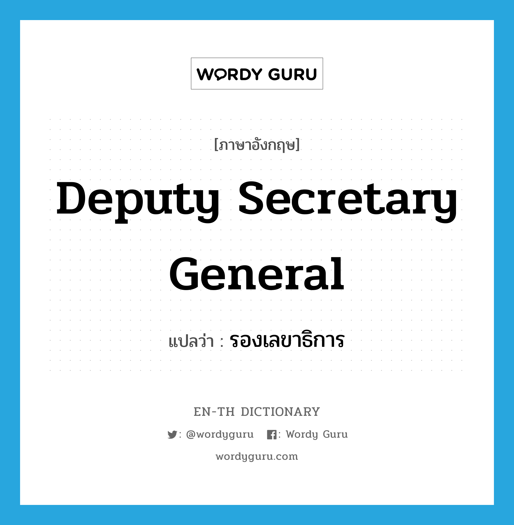 deputy secretary general แปลว่า?, คำศัพท์ภาษาอังกฤษ deputy secretary general แปลว่า รองเลขาธิการ ประเภท N หมวด N