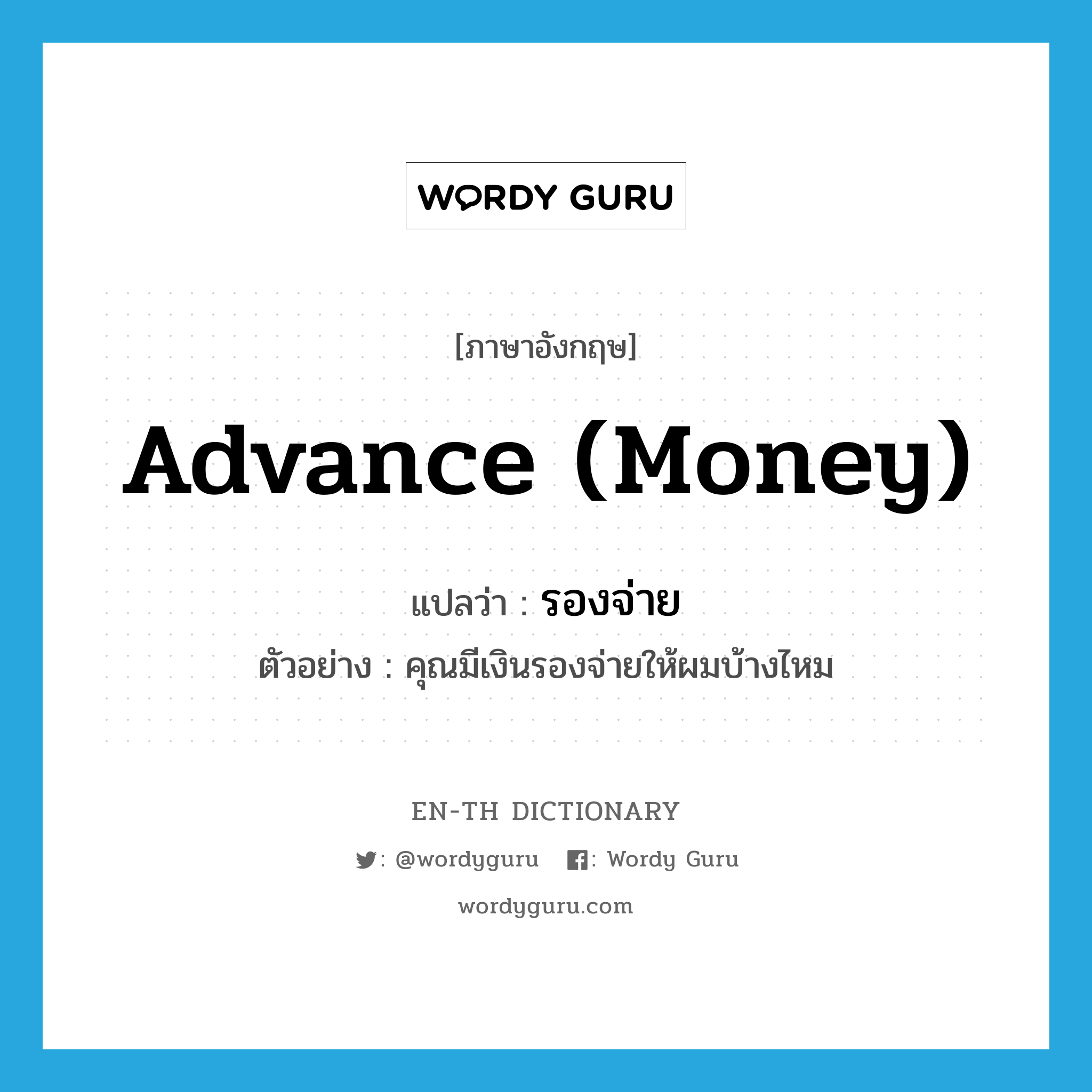 advance (money) แปลว่า?, คำศัพท์ภาษาอังกฤษ advance (money) แปลว่า รองจ่าย ประเภท ADJ ตัวอย่าง คุณมีเงินรองจ่ายให้ผมบ้างไหม หมวด ADJ