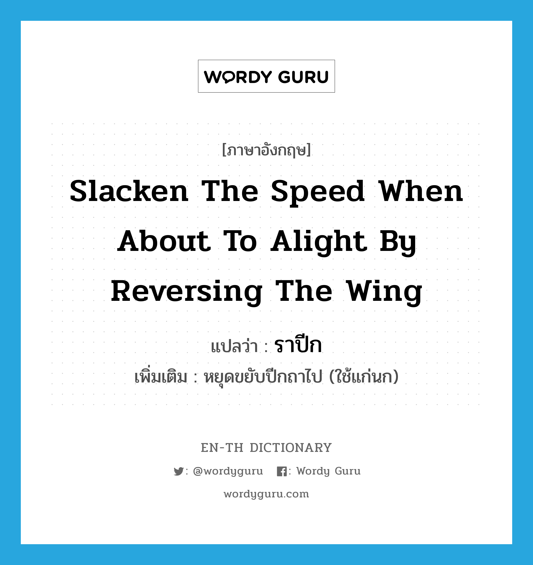 slacken the speed when about to alight by reversing the wing แปลว่า?, คำศัพท์ภาษาอังกฤษ slacken the speed when about to alight by reversing the wing แปลว่า ราปีก ประเภท V เพิ่มเติม หยุดขยับปีกถาไป (ใช้แก่นก) หมวด V