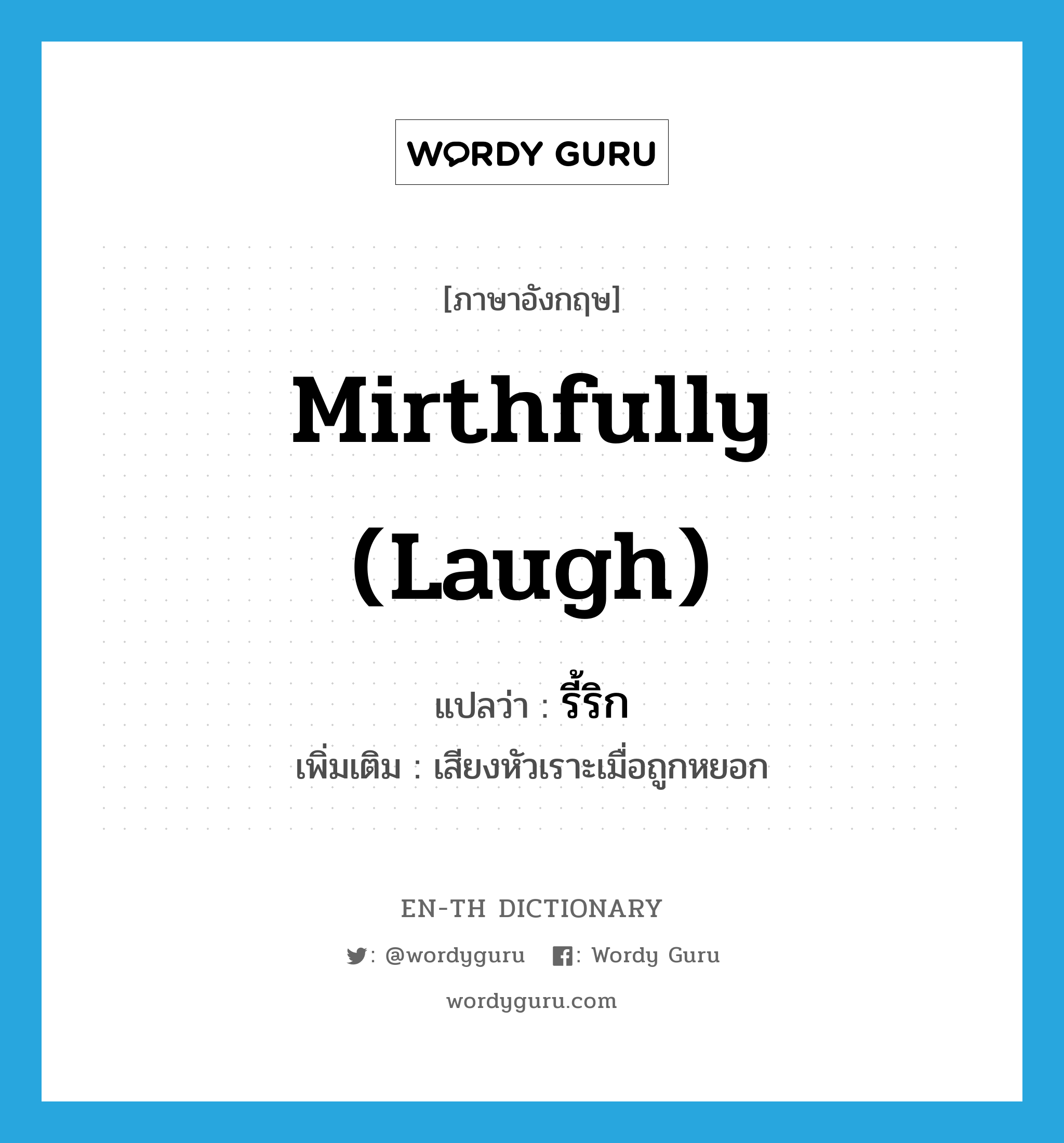 mirthfully (laugh) แปลว่า?, คำศัพท์ภาษาอังกฤษ mirthfully (laugh) แปลว่า รี้ริก ประเภท ADV เพิ่มเติม เสียงหัวเราะเมื่อถูกหยอก หมวด ADV