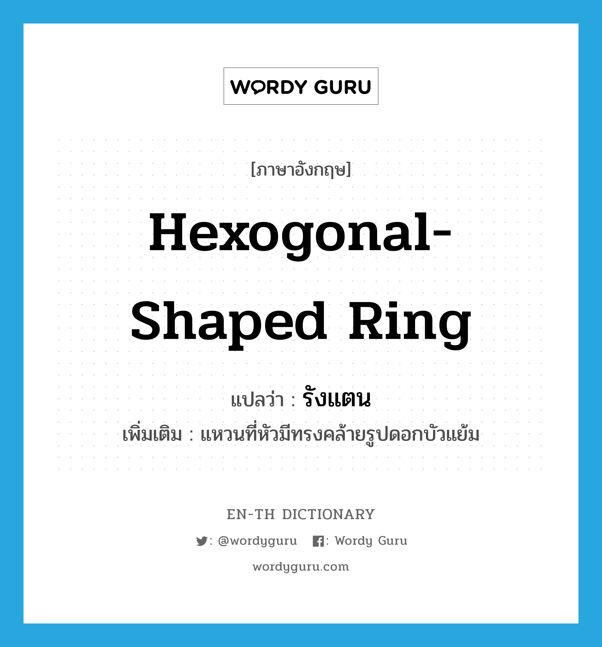 รังแตน ภาษาอังกฤษ?, คำศัพท์ภาษาอังกฤษ รังแตน แปลว่า hexogonal-shaped ring ประเภท N เพิ่มเติม แหวนที่หัวมีทรงคล้ายรูปดอกบัวแย้ม หมวด N