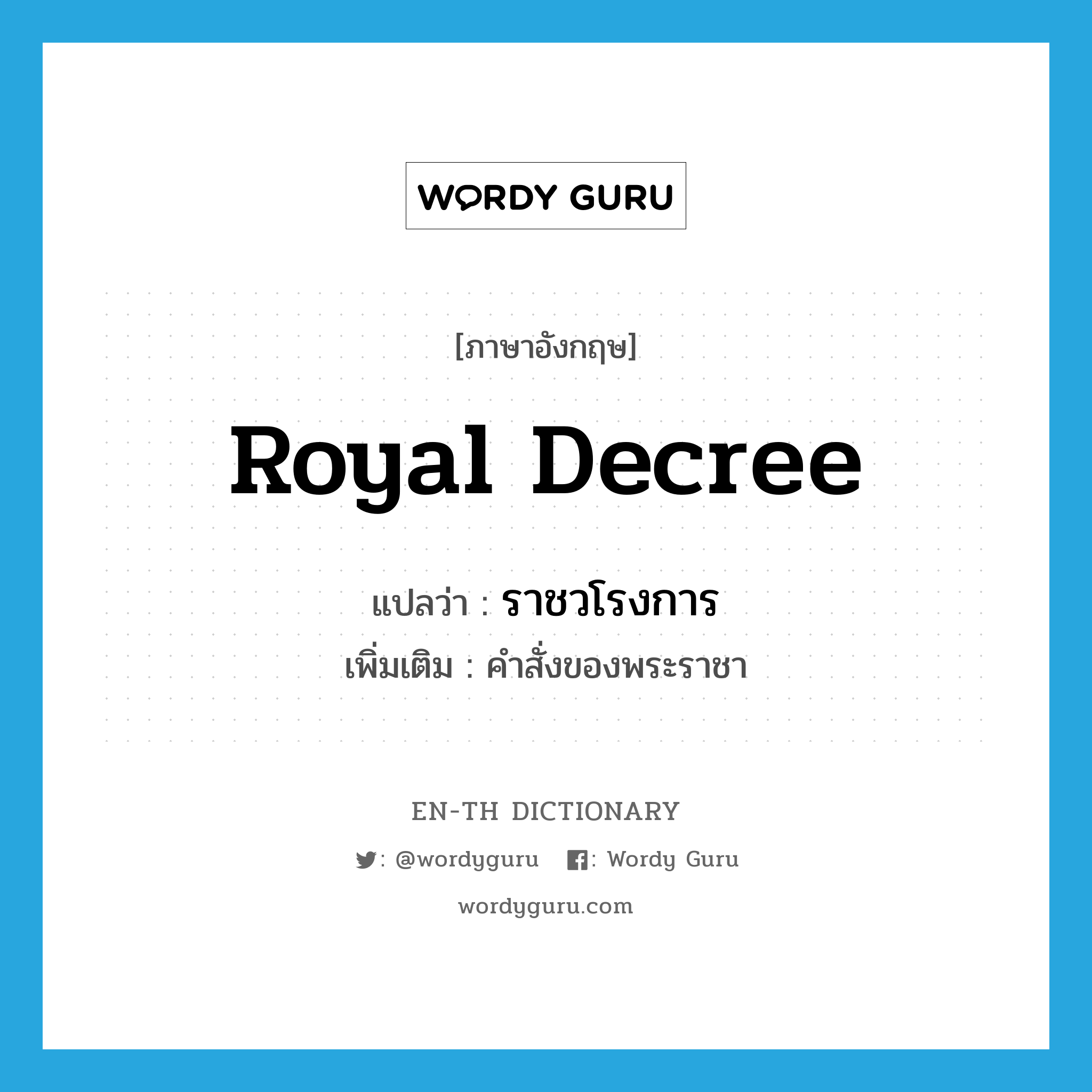 royal decree แปลว่า?, คำศัพท์ภาษาอังกฤษ royal decree แปลว่า ราชวโรงการ ประเภท N เพิ่มเติม คำสั่งของพระราชา หมวด N