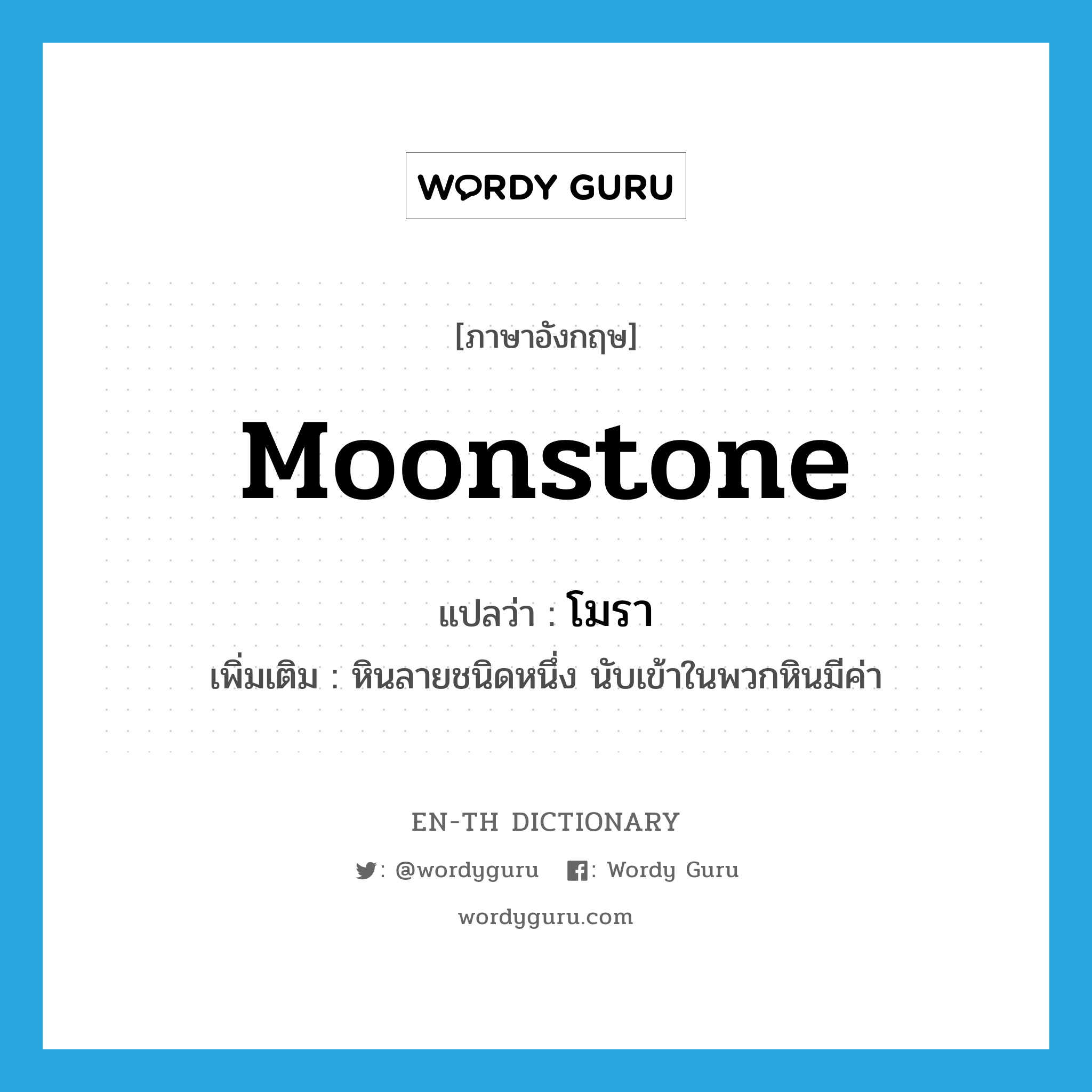 moonstone แปลว่า?, คำศัพท์ภาษาอังกฤษ moonstone แปลว่า โมรา ประเภท N เพิ่มเติม หินลายชนิดหนึ่ง นับเข้าในพวกหินมีค่า หมวด N