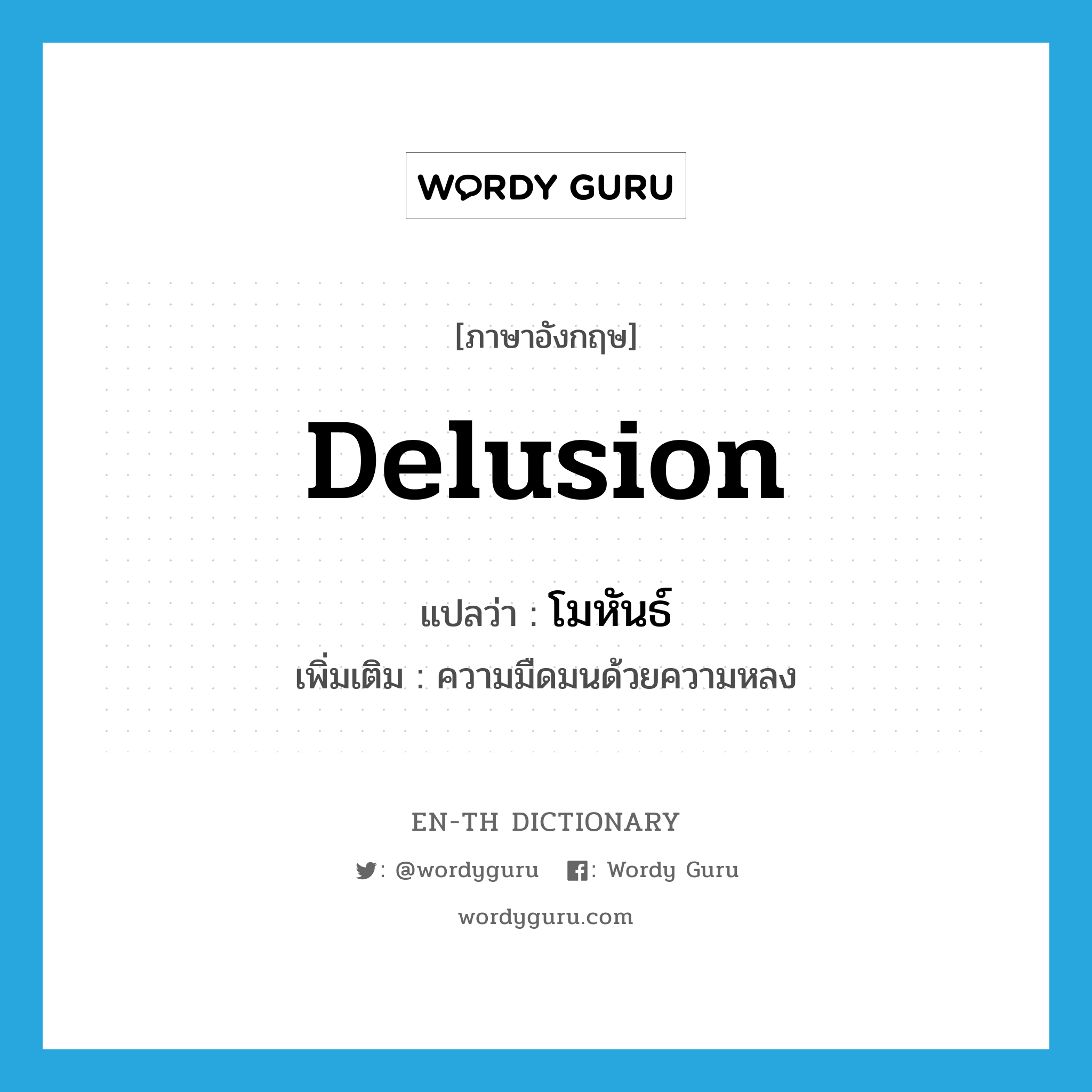 delusion แปลว่า?, คำศัพท์ภาษาอังกฤษ delusion แปลว่า โมหันธ์ ประเภท N เพิ่มเติม ความมืดมนด้วยความหลง หมวด N