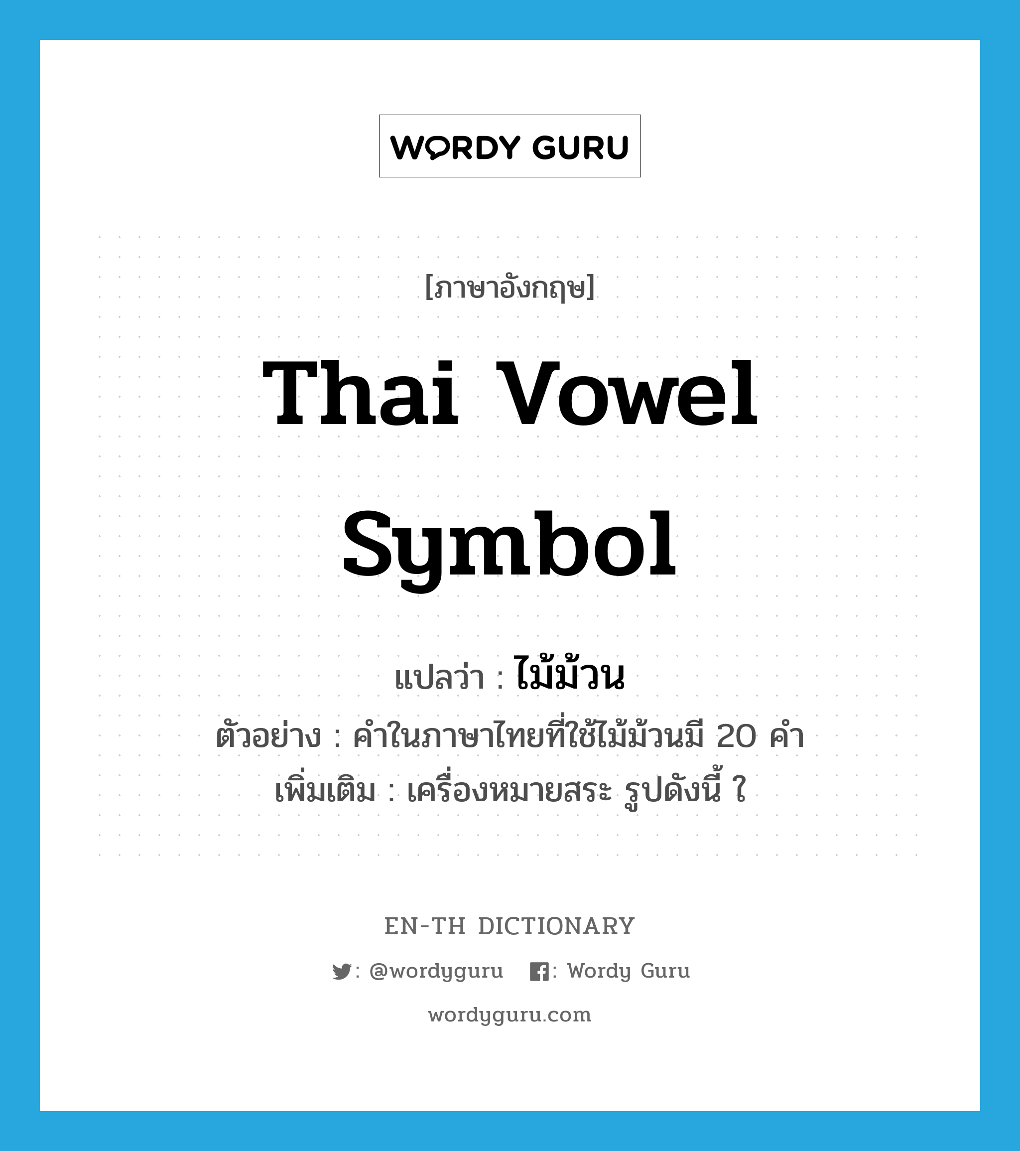 Thai vowel symbol แปลว่า?, คำศัพท์ภาษาอังกฤษ Thai vowel symbol แปลว่า ไม้ม้วน ประเภท N ตัวอย่าง คำในภาษาไทยที่ใช้ไม้ม้วนมี 20 คำ เพิ่มเติม เครื่องหมายสระ รูปดังนี้ ใ หมวด N