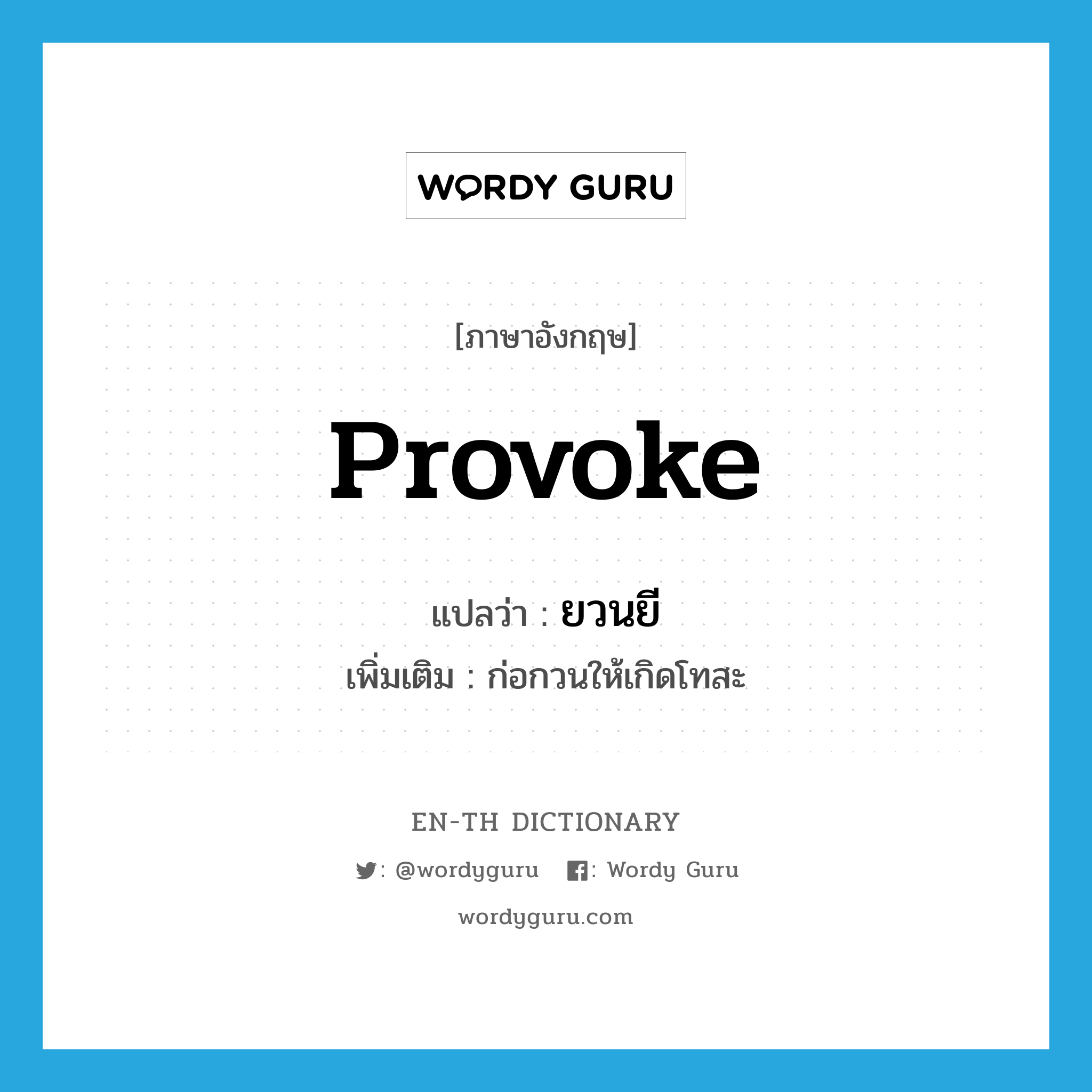 provoke แปลว่า?, คำศัพท์ภาษาอังกฤษ provoke แปลว่า ยวนยี ประเภท V เพิ่มเติม ก่อกวนให้เกิดโทสะ หมวด V