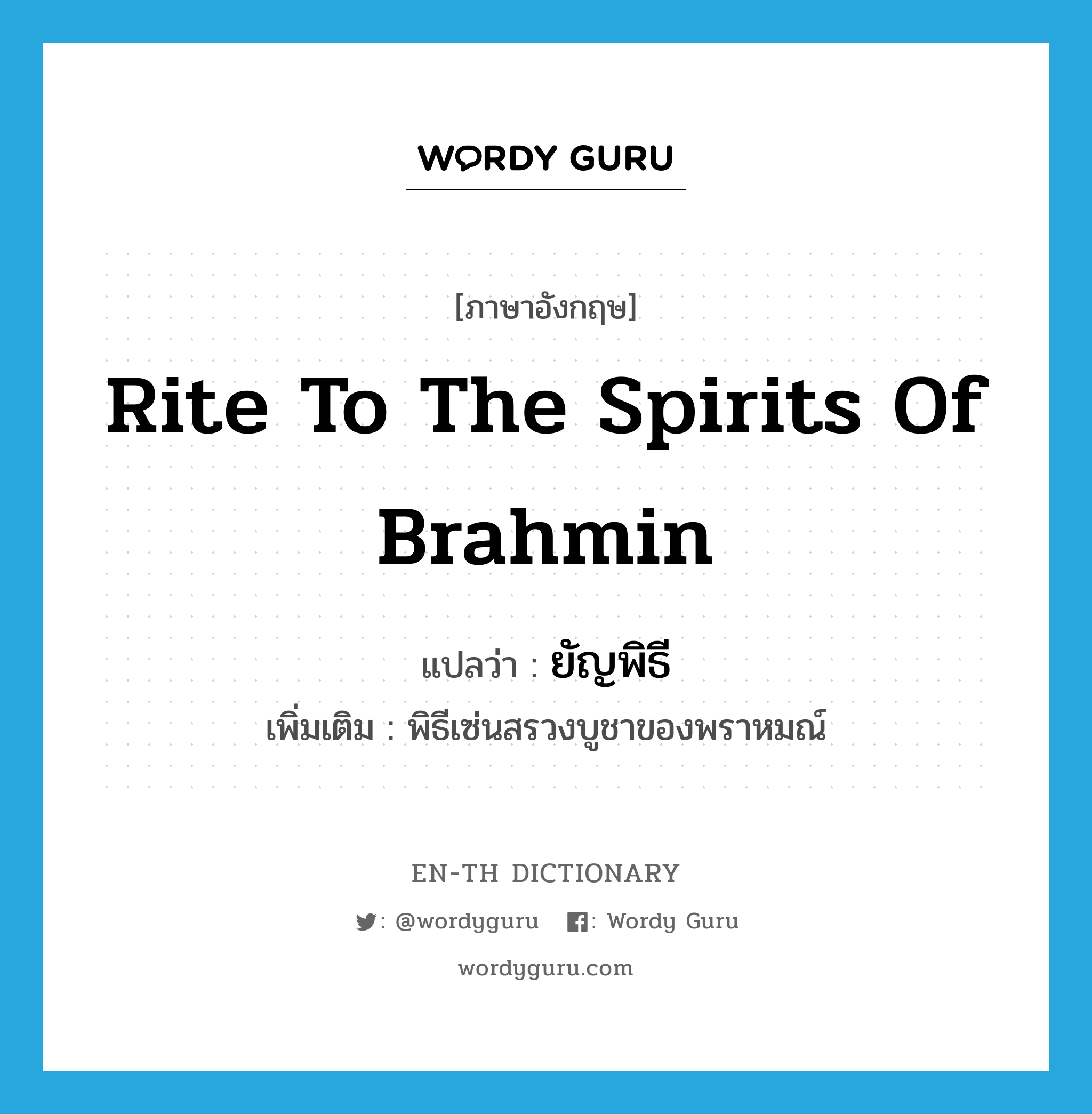 rite to the spirits of Brahmin แปลว่า?, คำศัพท์ภาษาอังกฤษ rite to the spirits of Brahmin แปลว่า ยัญพิธี ประเภท N เพิ่มเติม พิธีเซ่นสรวงบูชาของพราหมณ์ หมวด N