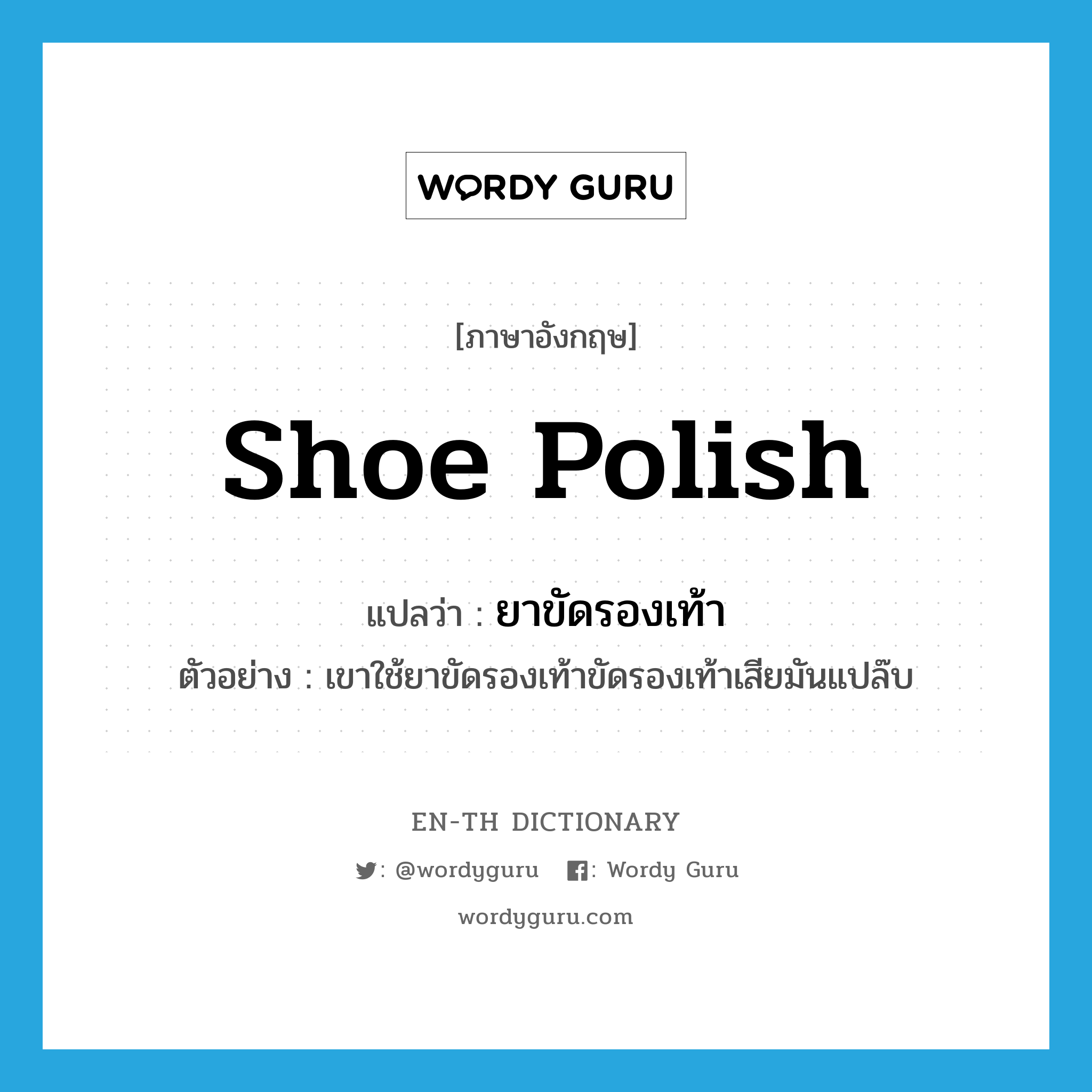 shoe polish แปลว่า?, คำศัพท์ภาษาอังกฤษ shoe polish แปลว่า ยาขัดรองเท้า ประเภท N ตัวอย่าง เขาใช้ยาขัดรองเท้าขัดรองเท้าเสียมันแปล๊บ หมวด N