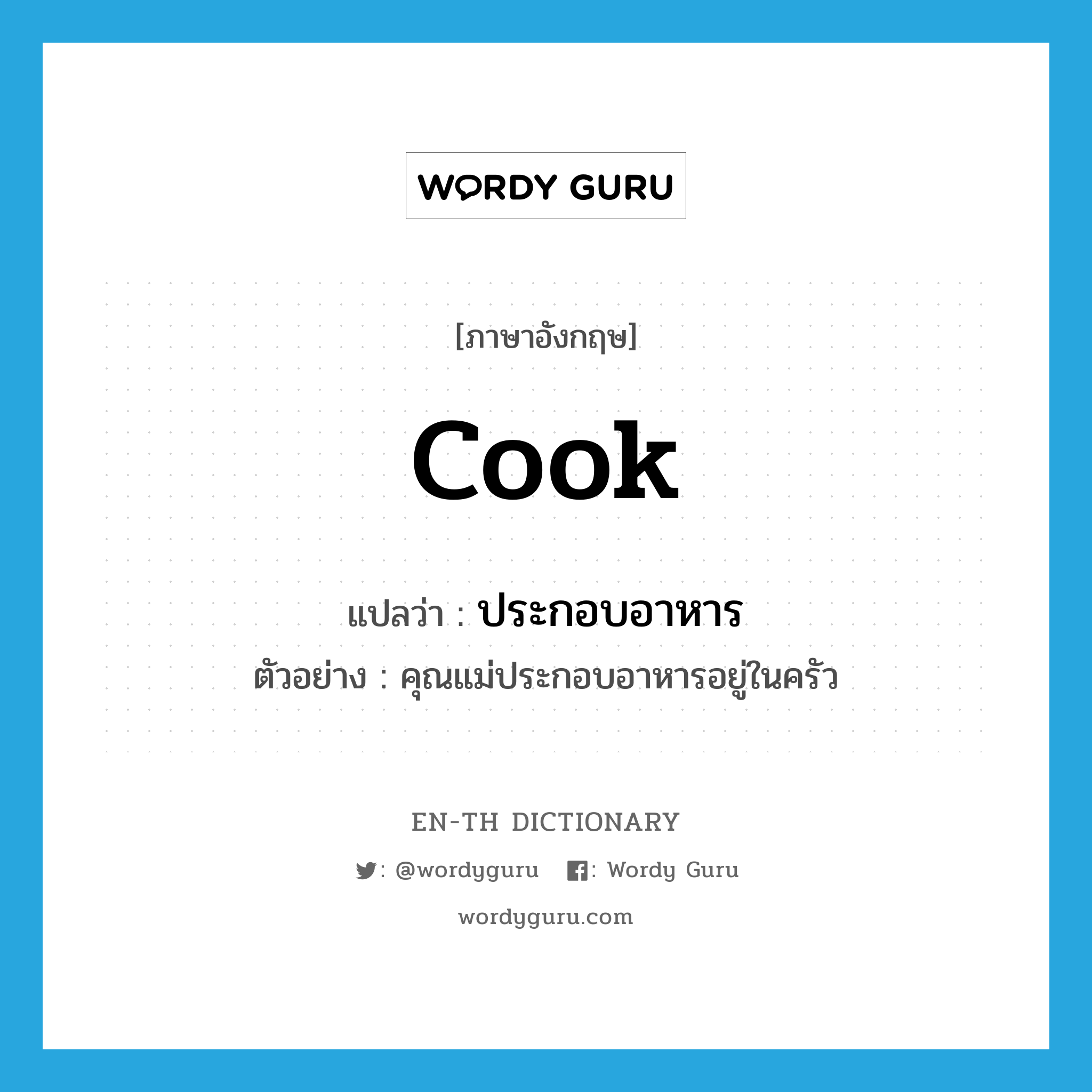 cook แปลว่า?, คำศัพท์ภาษาอังกฤษ cook แปลว่า ประกอบอาหาร ประเภท V ตัวอย่าง คุณแม่ประกอบอาหารอยู่ในครัว หมวด V