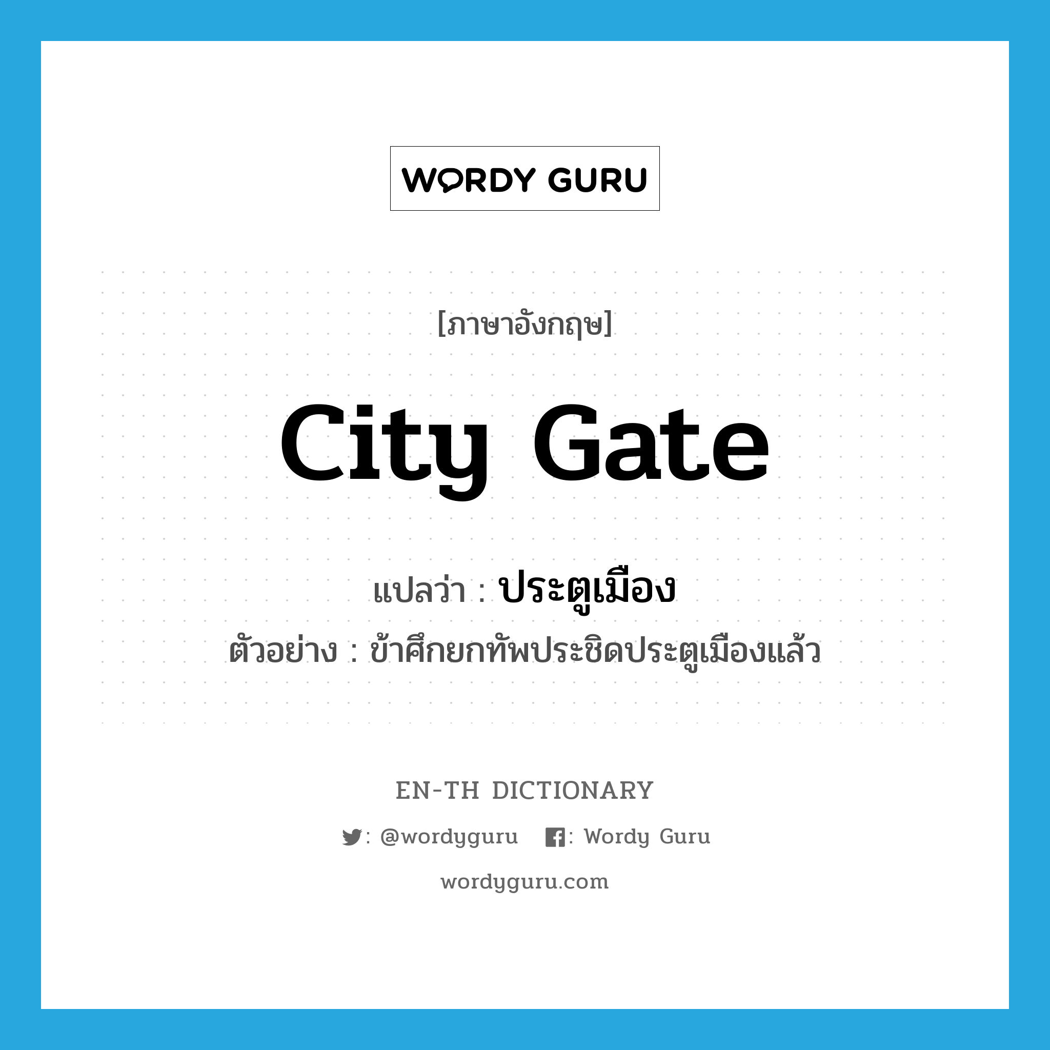 city gate แปลว่า?, คำศัพท์ภาษาอังกฤษ city gate แปลว่า ประตูเมือง ประเภท N ตัวอย่าง ข้าศึกยกทัพประชิดประตูเมืองแล้ว หมวด N