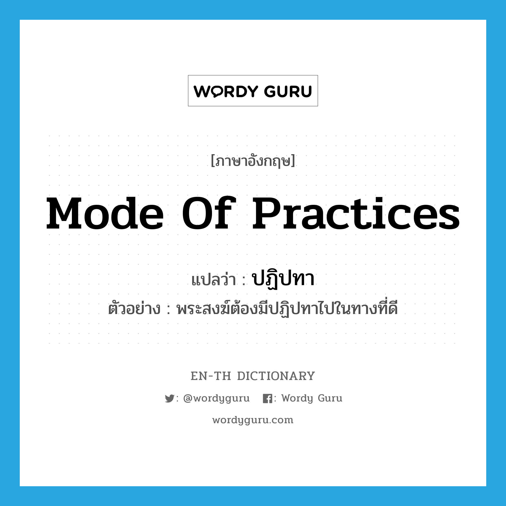 mode of practices แปลว่า?, คำศัพท์ภาษาอังกฤษ mode of practices แปลว่า ปฏิปทา ประเภท N ตัวอย่าง พระสงฆ์ต้องมีปฏิปทาไปในทางที่ดี หมวด N