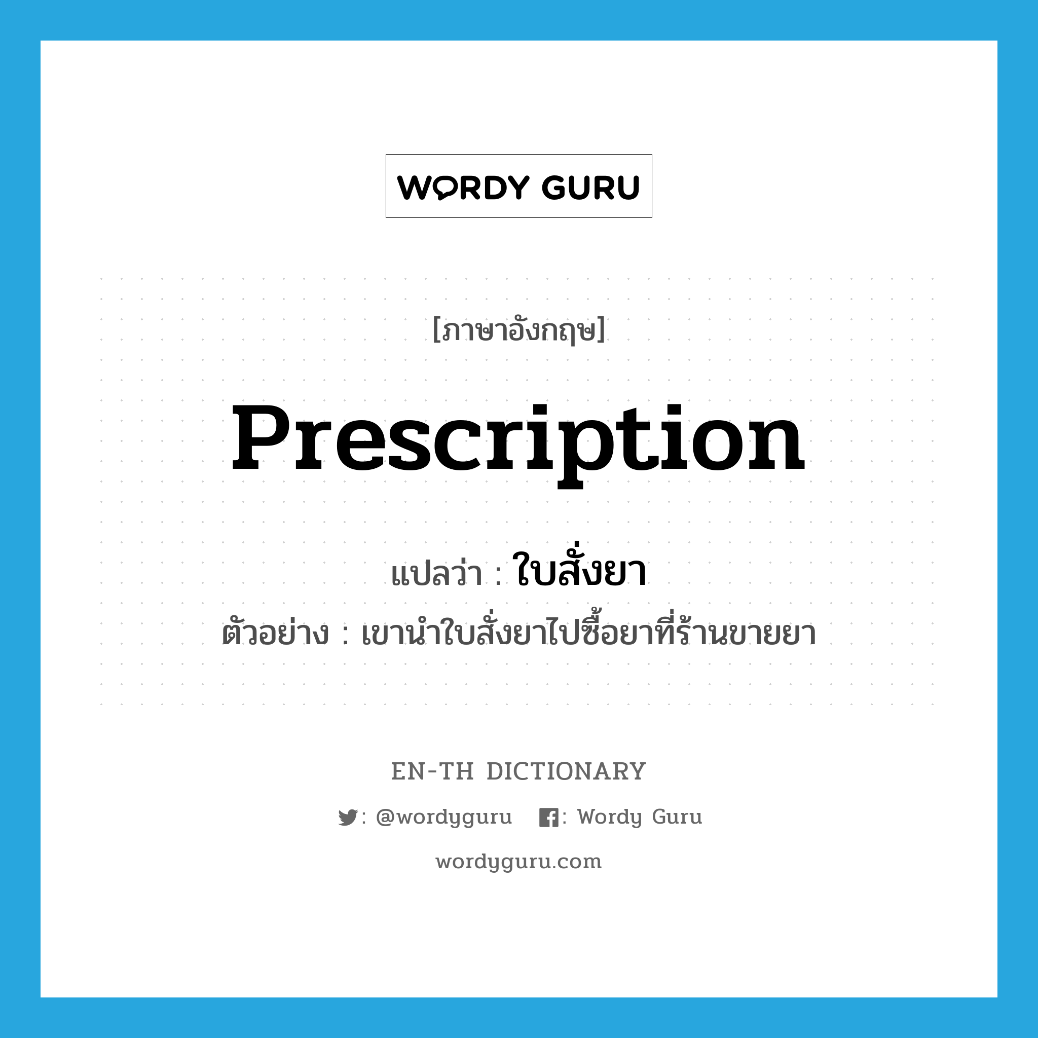 prescription แปลว่า?, คำศัพท์ภาษาอังกฤษ prescription แปลว่า ใบสั่งยา ประเภท N ตัวอย่าง เขานำใบสั่งยาไปซื้อยาที่ร้านขายยา หมวด N