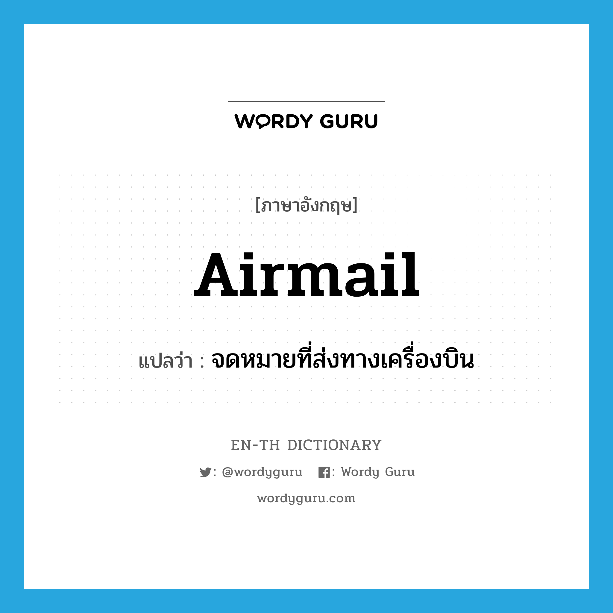 airmail แปลว่า?, คำศัพท์ภาษาอังกฤษ airmail แปลว่า จดหมายที่ส่งทางเครื่องบิน ประเภท N หมวด N