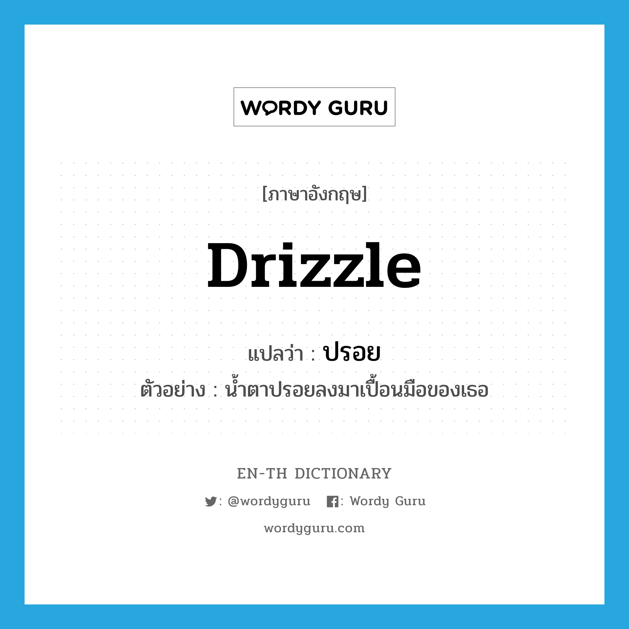 drizzle แปลว่า?, คำศัพท์ภาษาอังกฤษ drizzle แปลว่า ปรอย ประเภท V ตัวอย่าง น้ำตาปรอยลงมาเปื้อนมือของเธอ หมวด V