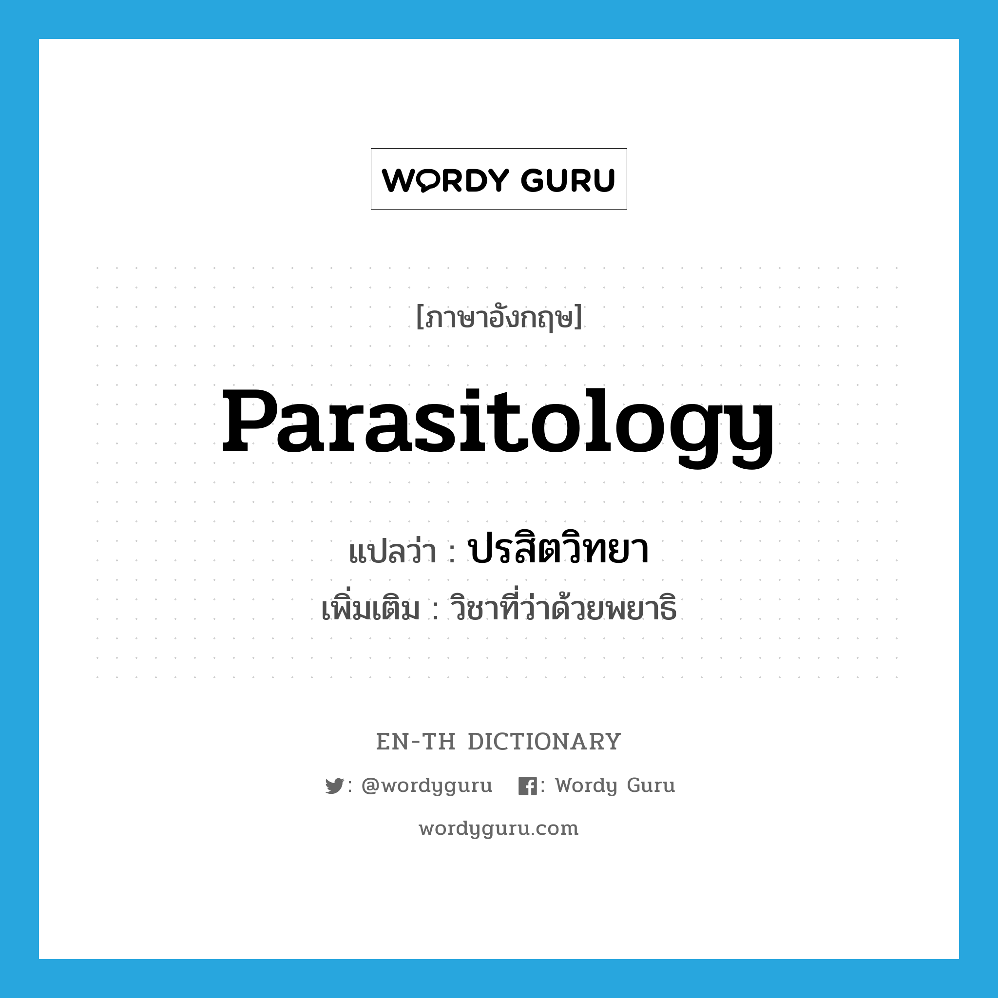 parasitology แปลว่า?, คำศัพท์ภาษาอังกฤษ parasitology แปลว่า ปรสิตวิทยา ประเภท N เพิ่มเติม วิชาที่ว่าด้วยพยาธิ หมวด N
