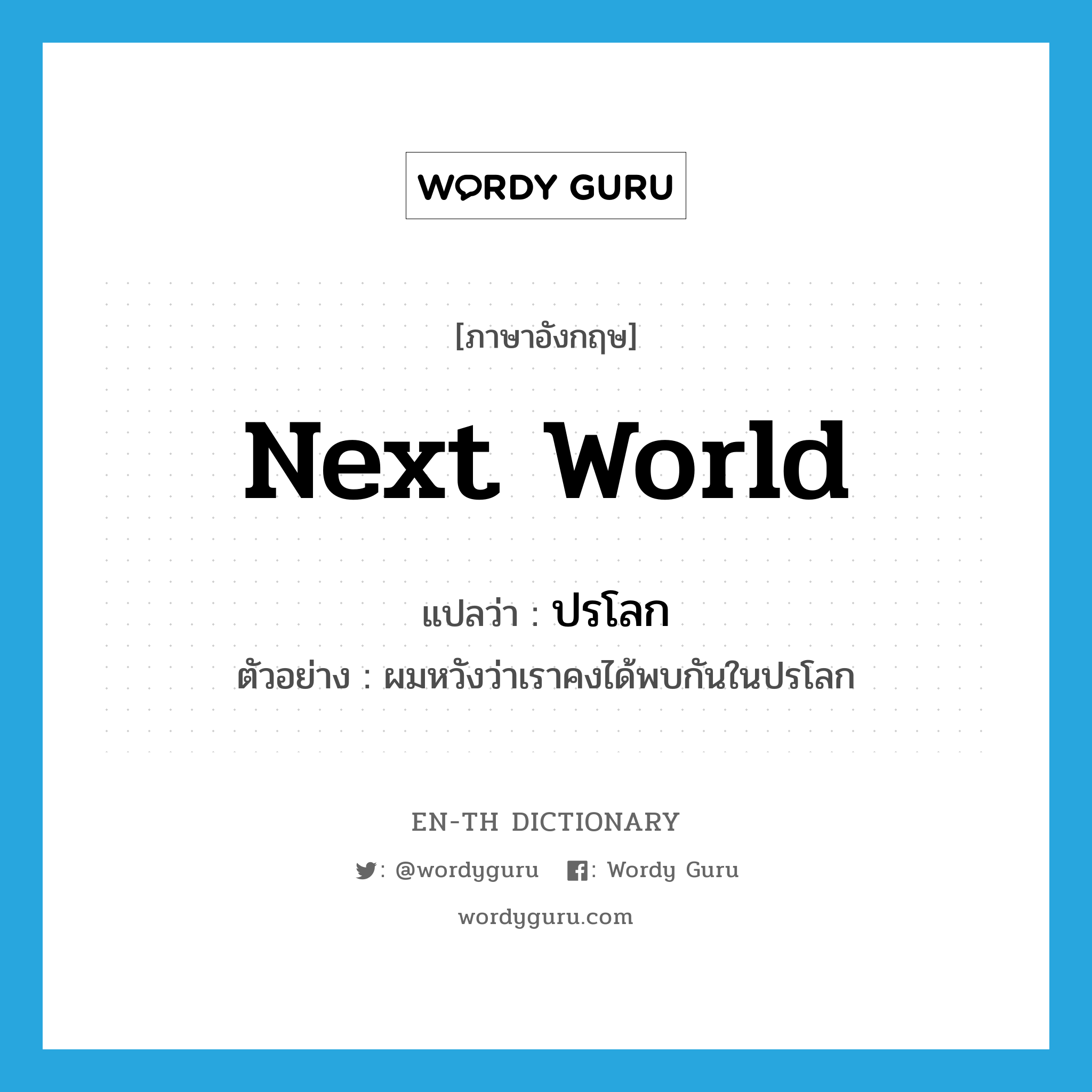 next world แปลว่า?, คำศัพท์ภาษาอังกฤษ next world แปลว่า ปรโลก ประเภท N ตัวอย่าง ผมหวังว่าเราคงได้พบกันในปรโลก หมวด N