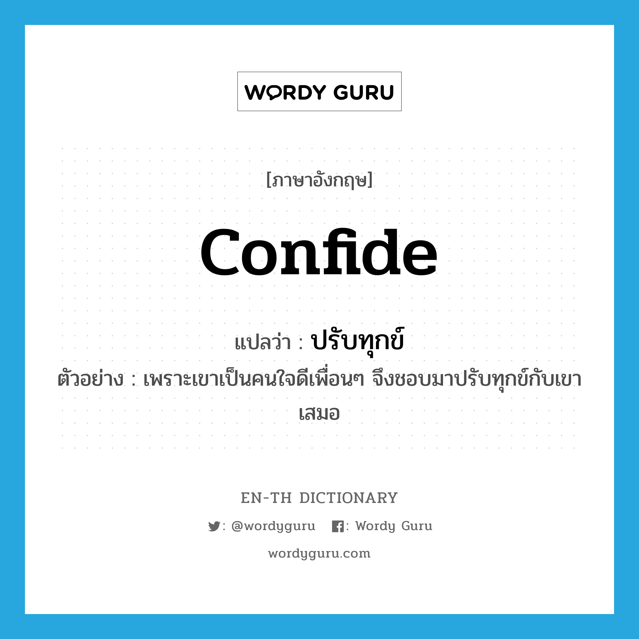 confide แปลว่า?, คำศัพท์ภาษาอังกฤษ confide แปลว่า ปรับทุกข์ ประเภท V ตัวอย่าง เพราะเขาเป็นคนใจดีเพื่อนๆ จึงชอบมาปรับทุกข์กับเขาเสมอ หมวด V