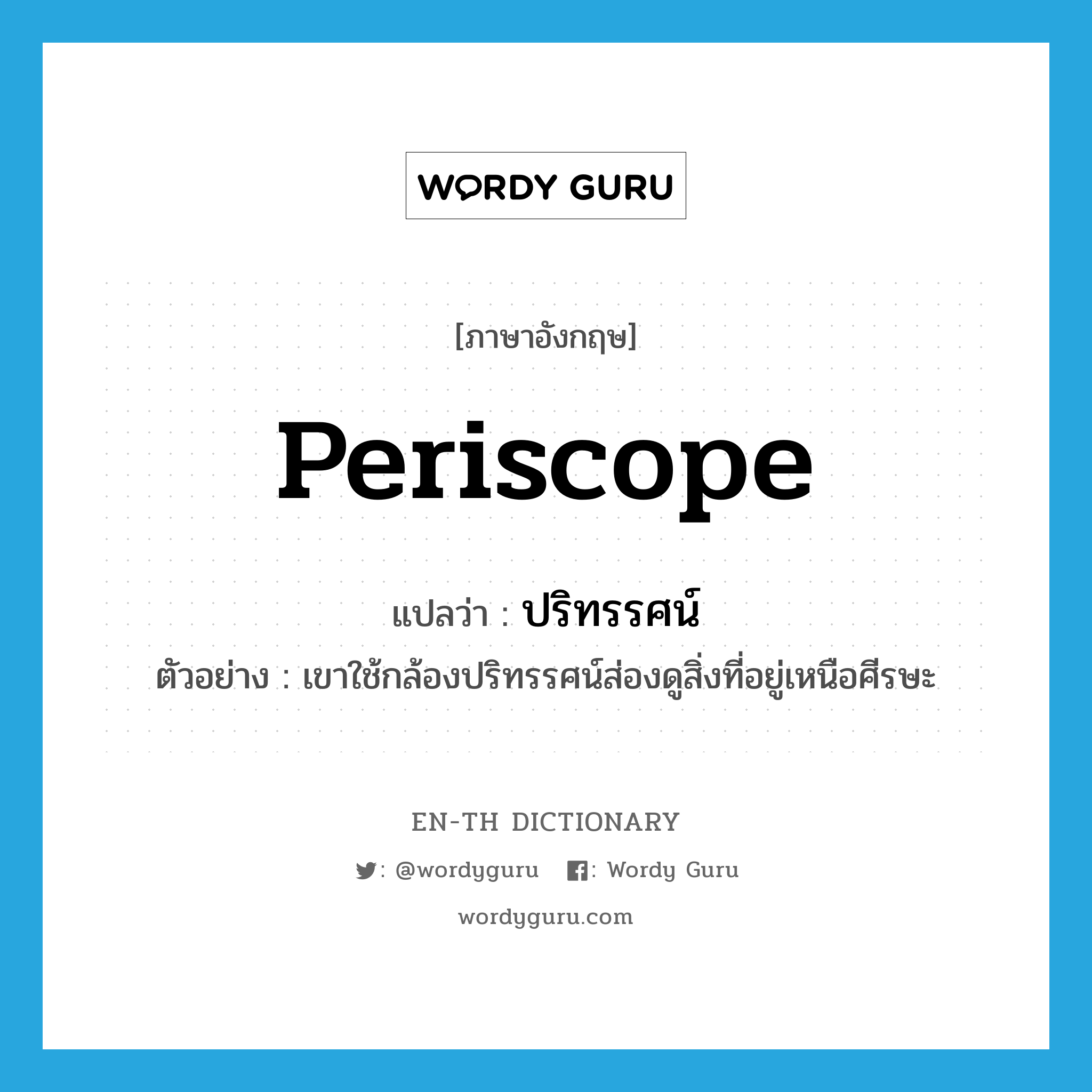 periscope แปลว่า?, คำศัพท์ภาษาอังกฤษ periscope แปลว่า ปริทรรศน์ ประเภท N ตัวอย่าง เขาใช้กล้องปริทรรศน์ส่องดูสิ่งที่อยู่เหนือศีรษะ หมวด N