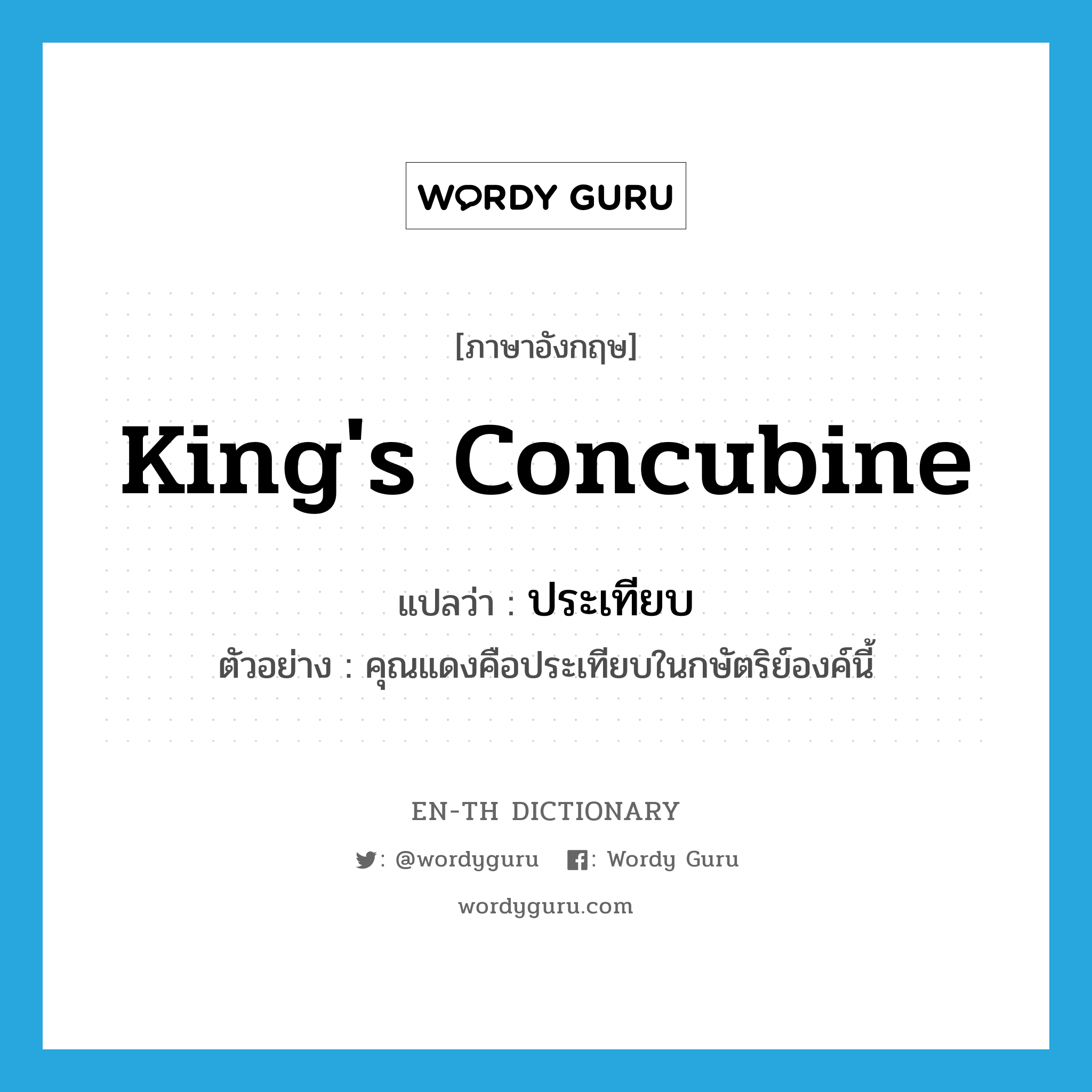 king's concubine แปลว่า?, คำศัพท์ภาษาอังกฤษ king's concubine แปลว่า ประเทียบ ประเภท N ตัวอย่าง คุณแดงคือประเทียบในกษัตริย์องค์นี้ หมวด N