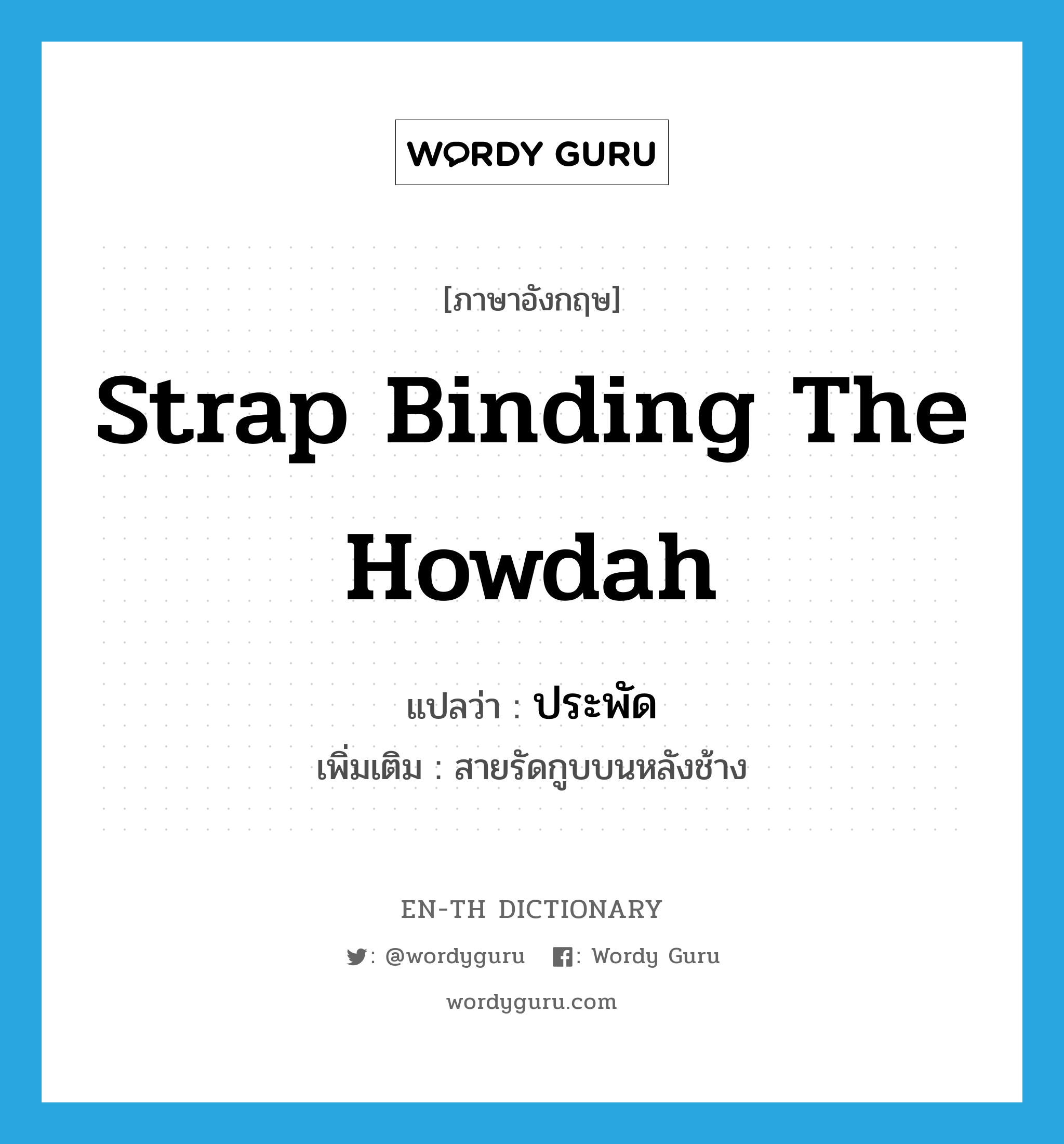 strap binding the howdah แปลว่า?, คำศัพท์ภาษาอังกฤษ strap binding the howdah แปลว่า ประพัด ประเภท N เพิ่มเติม สายรัดกูบบนหลังช้าง หมวด N