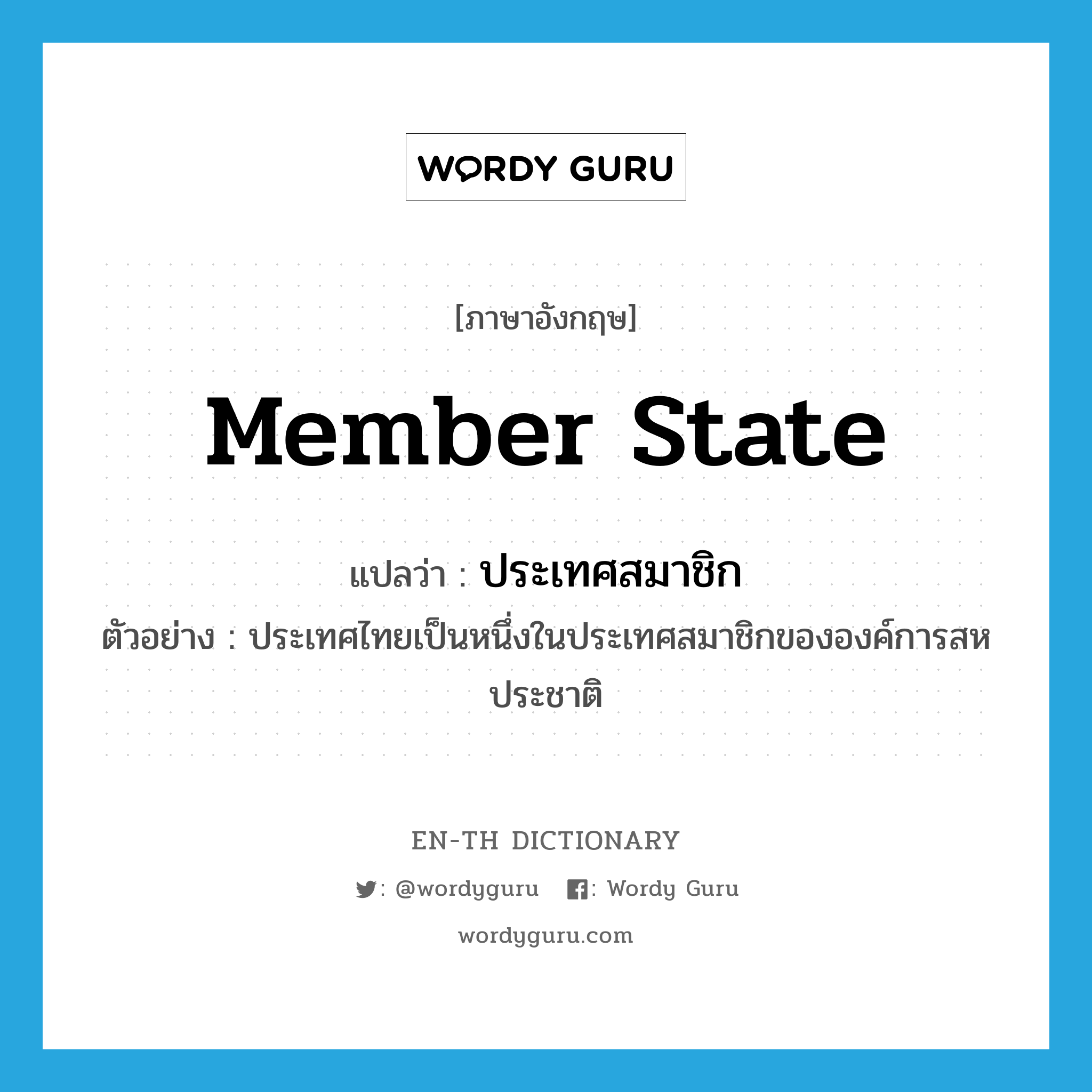 member state แปลว่า?, คำศัพท์ภาษาอังกฤษ member state แปลว่า ประเทศสมาชิก ประเภท N ตัวอย่าง ประเทศไทยเป็นหนึ่งในประเทศสมาชิกขององค์การสหประชาติ หมวด N