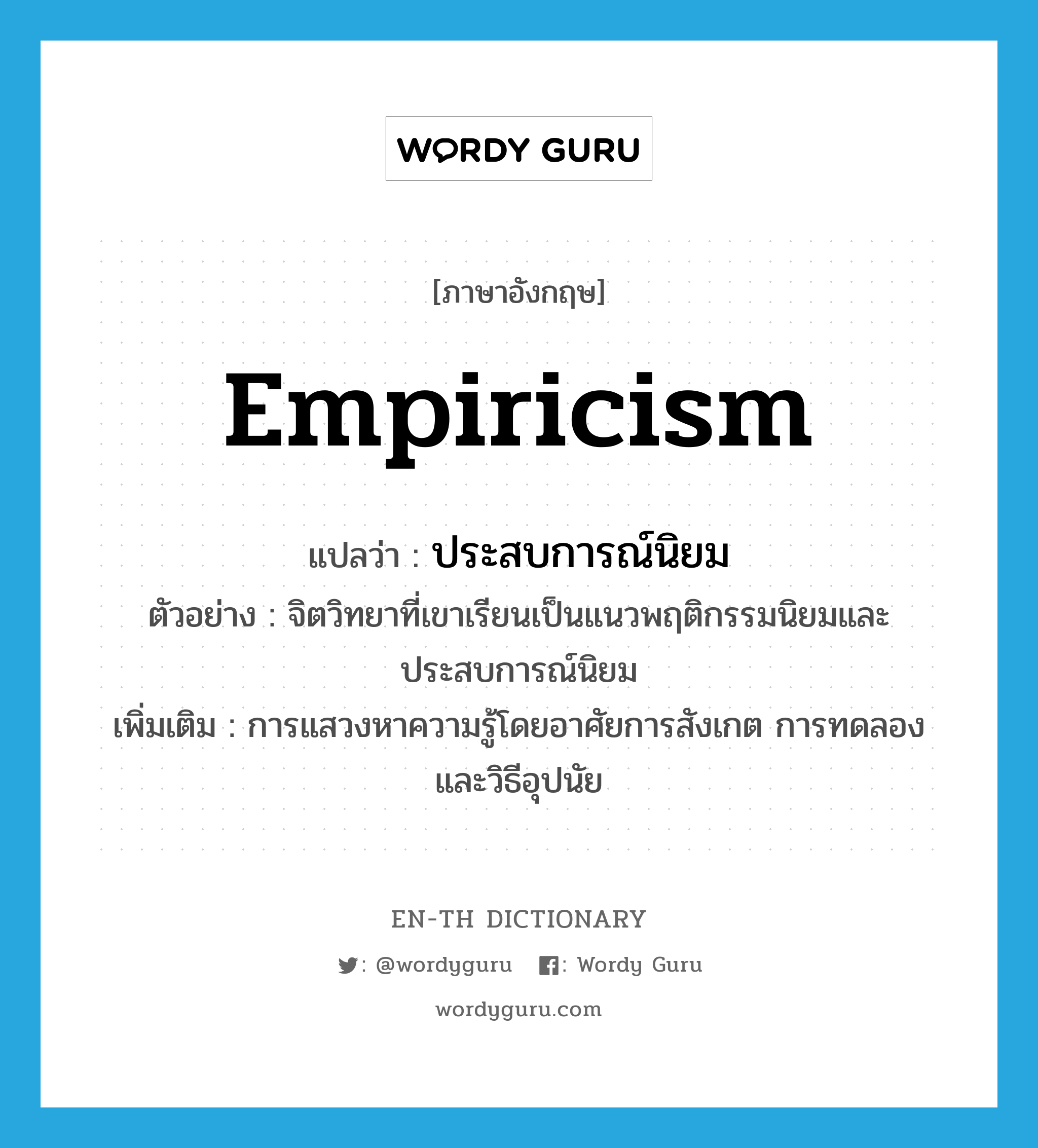 empiricism แปลว่า?, คำศัพท์ภาษาอังกฤษ empiricism แปลว่า ประสบการณ์นิยม ประเภท N ตัวอย่าง จิตวิทยาที่เขาเรียนเป็นแนวพฤติกรรมนิยมและประสบการณ์นิยม เพิ่มเติม การแสวงหาความรู้โดยอาศัยการสังเกต การทดลอง และวิธีอุปนัย หมวด N