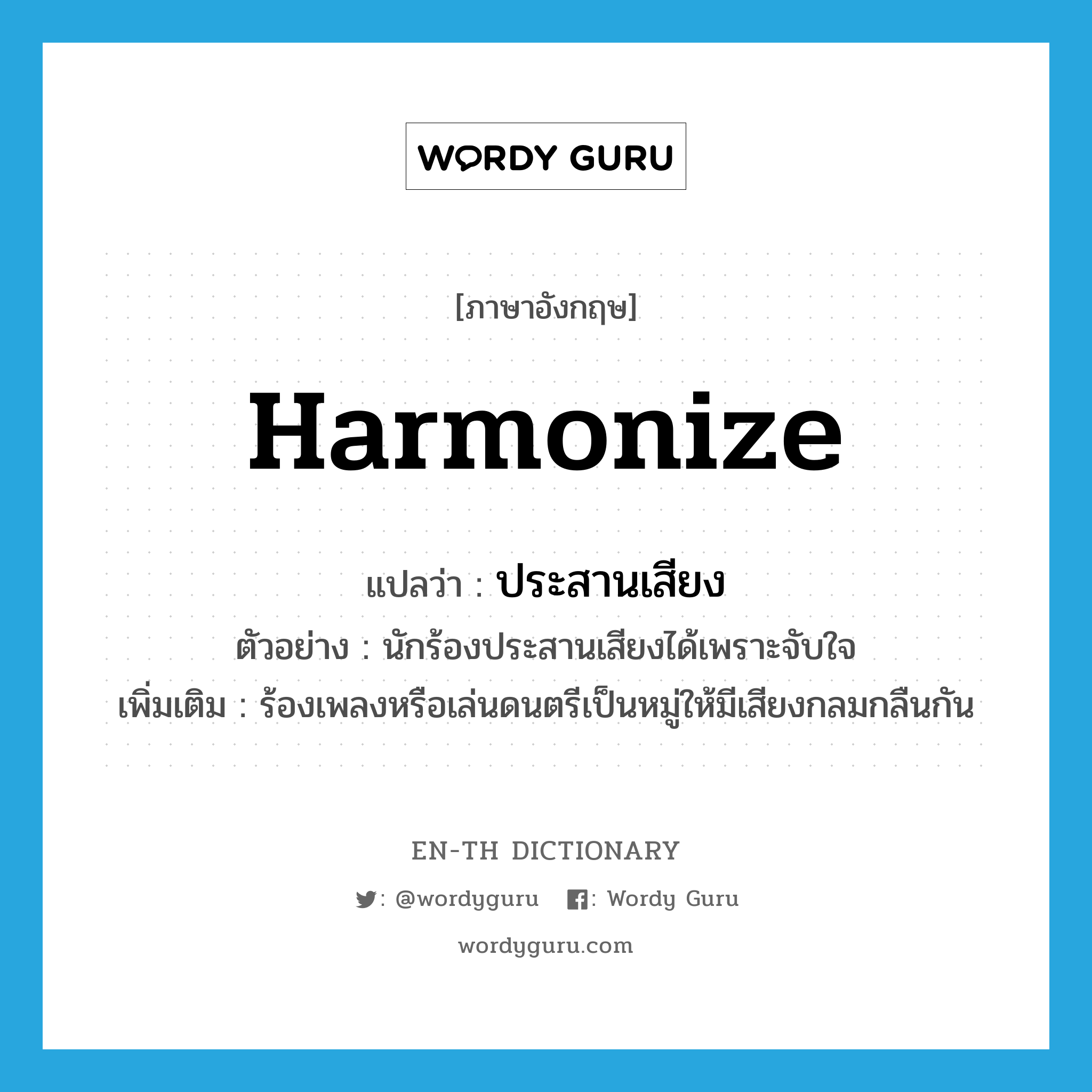 harmonize แปลว่า?, คำศัพท์ภาษาอังกฤษ harmonize แปลว่า ประสานเสียง ประเภท V ตัวอย่าง นักร้องประสานเสียงได้เพราะจับใจ เพิ่มเติม ร้องเพลงหรือเล่นดนตรีเป็นหมู่ให้มีเสียงกลมกลืนกัน หมวด V