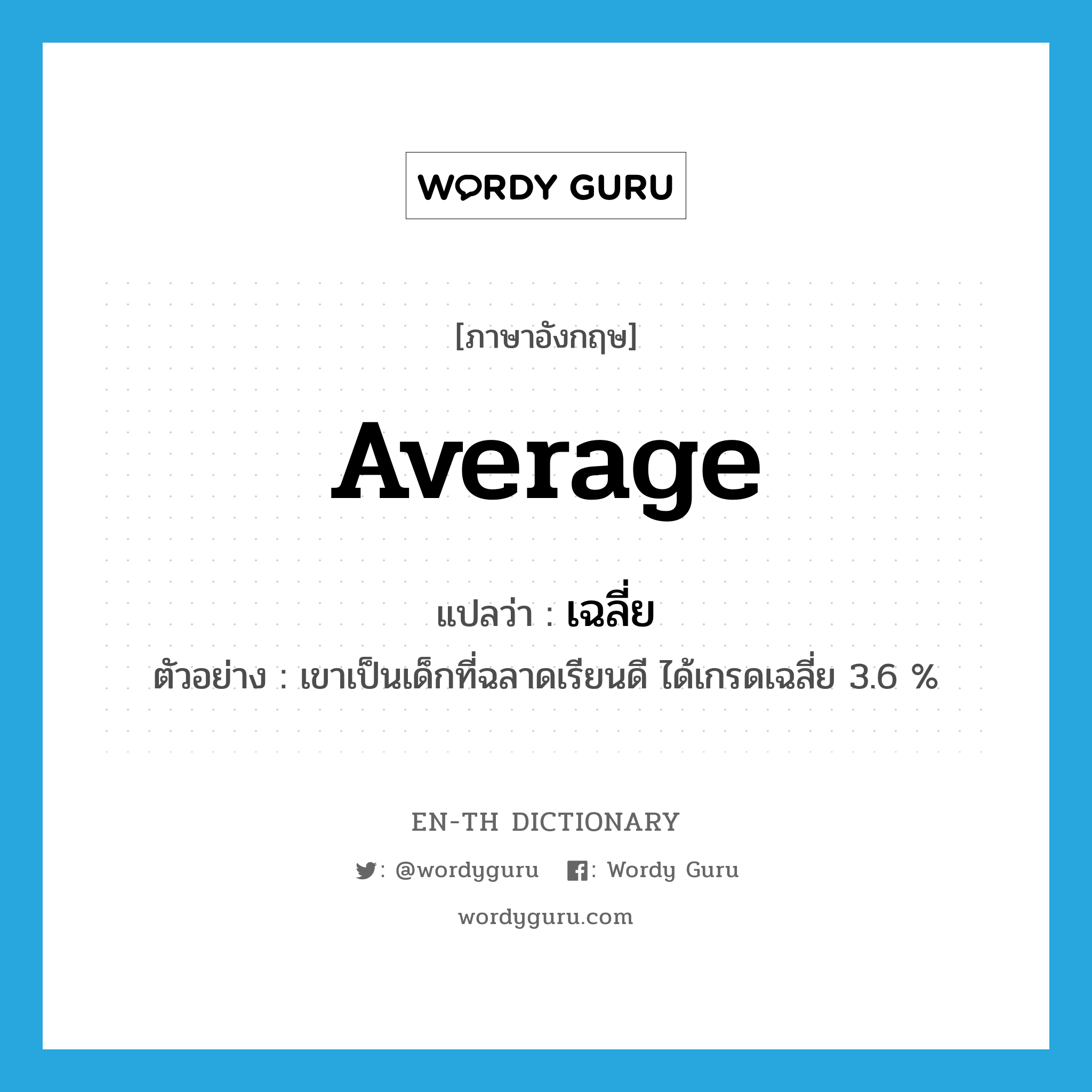 average แปลว่า?, คำศัพท์ภาษาอังกฤษ average แปลว่า เฉลี่ย ประเภท ADJ ตัวอย่าง เขาเป็นเด็กที่ฉลาดเรียนดี ได้เกรดเฉลี่ย 3.6 % หมวด ADJ