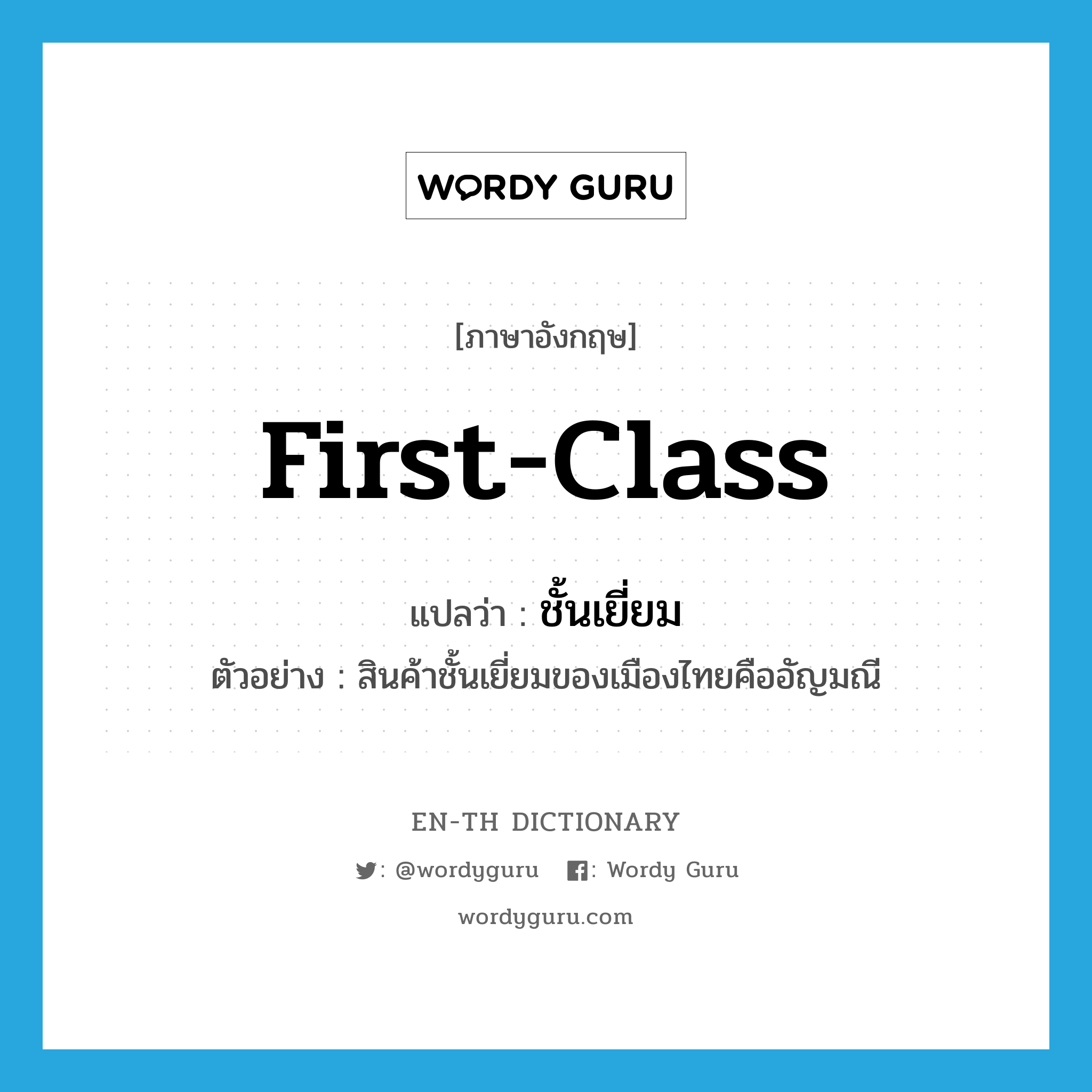 first-class แปลว่า?, คำศัพท์ภาษาอังกฤษ first-class แปลว่า ชั้นเยี่ยม ประเภท ADJ ตัวอย่าง สินค้าชั้นเยี่ยมของเมืองไทยคืออัญมณี หมวด ADJ