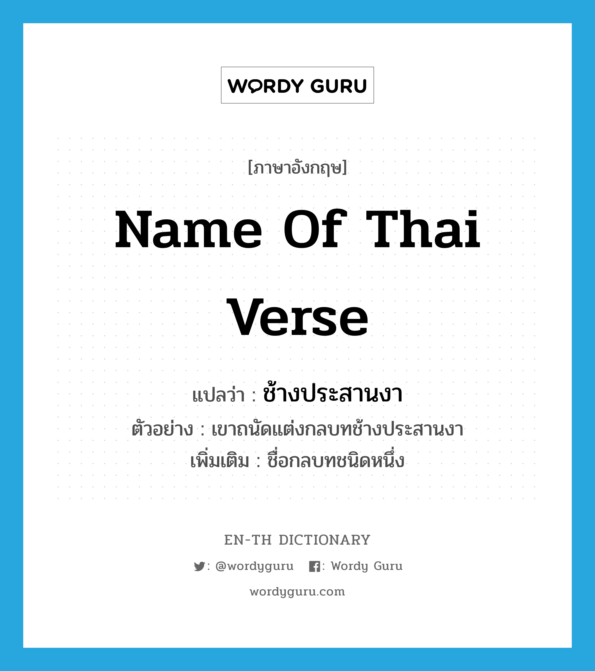 name of Thai verse แปลว่า?, คำศัพท์ภาษาอังกฤษ name of Thai verse แปลว่า ช้างประสานงา ประเภท N ตัวอย่าง เขาถนัดแต่งกลบทช้างประสานงา เพิ่มเติม ชื่อกลบทชนิดหนึ่ง หมวด N