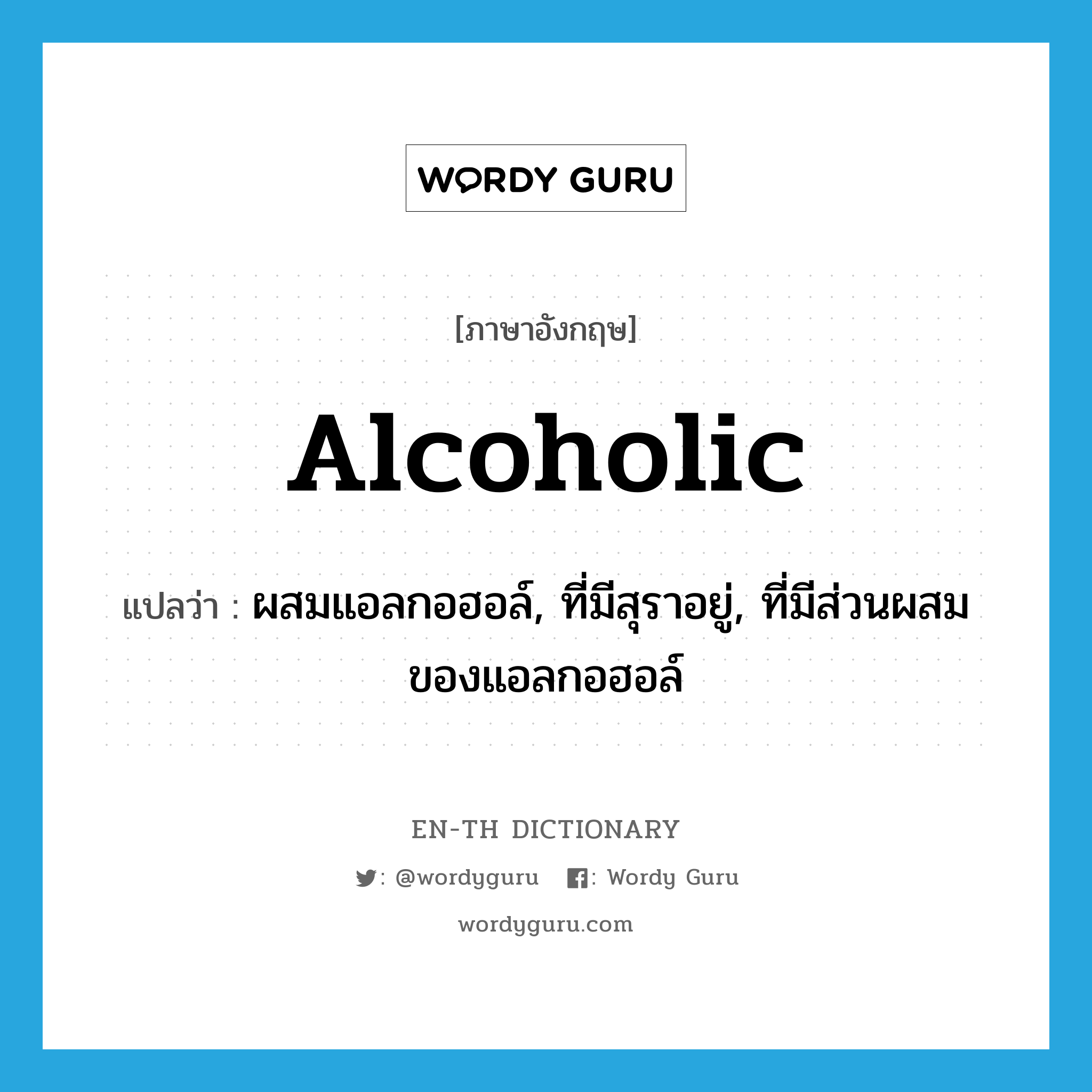 alcoholic แปลว่า?, คำศัพท์ภาษาอังกฤษ alcoholic แปลว่า ผสมแอลกอฮอล์, ที่มีสุราอยู่, ที่มีส่วนผสมของแอลกอฮอล์ ประเภท ADJ หมวด ADJ