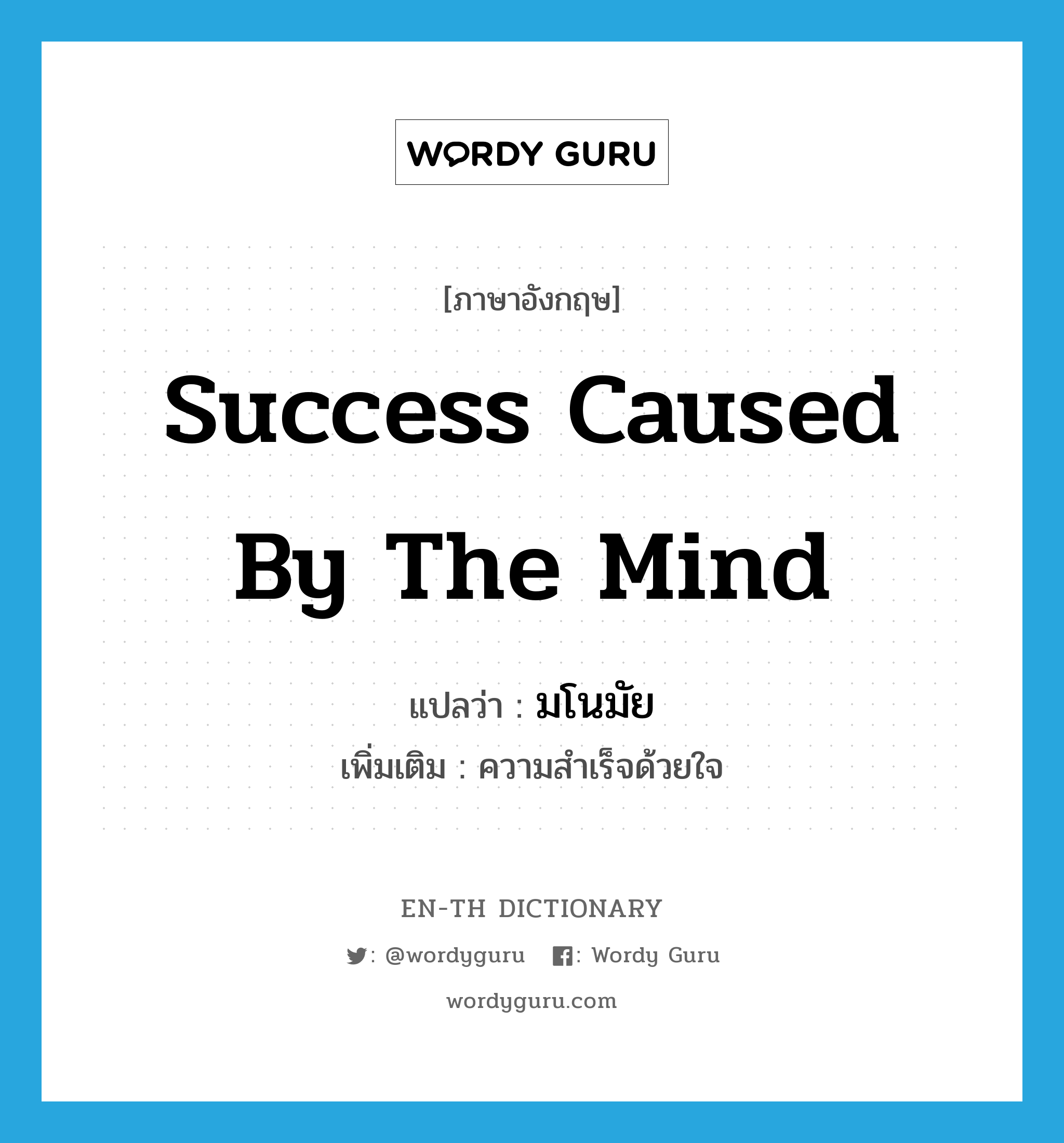 success caused by the mind แปลว่า?, คำศัพท์ภาษาอังกฤษ success caused by the mind แปลว่า มโนมัย ประเภท N เพิ่มเติม ความสำเร็จด้วยใจ หมวด N