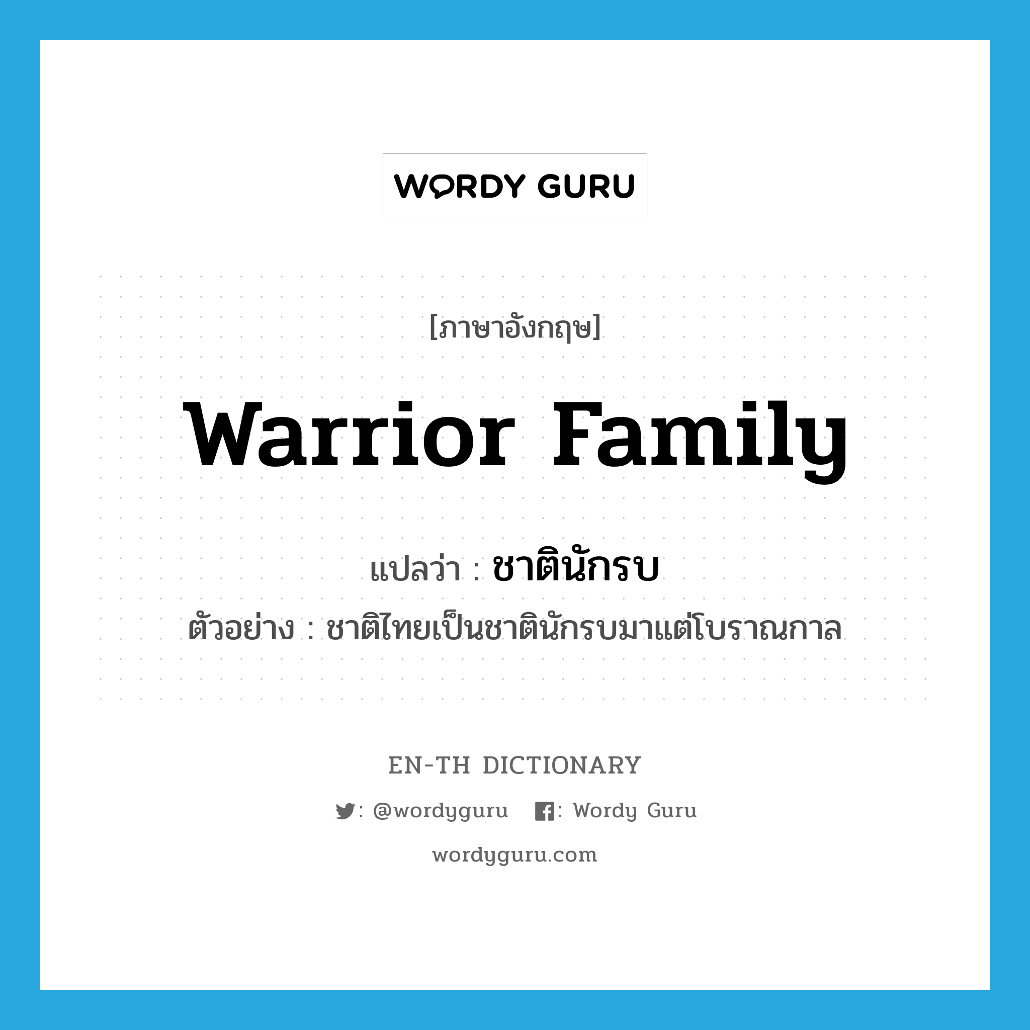 warrior family แปลว่า?, คำศัพท์ภาษาอังกฤษ warrior family แปลว่า ชาตินักรบ ประเภท N ตัวอย่าง ชาติไทยเป็นชาตินักรบมาแต่โบราณกาล หมวด N