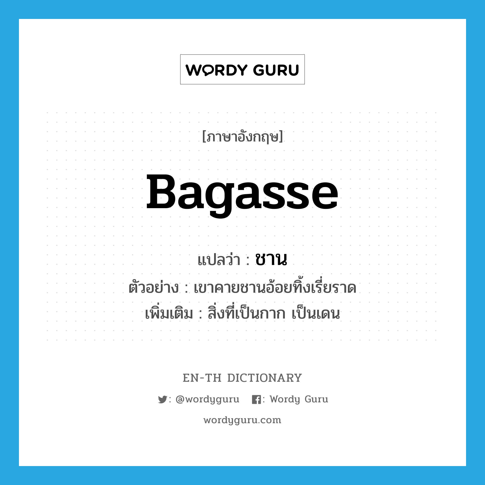 bagasse แปลว่า?, คำศัพท์ภาษาอังกฤษ bagasse แปลว่า ชาน ประเภท N ตัวอย่าง เขาคายชานอ้อยทิ้งเรี่ยราด เพิ่มเติม สิ่งที่เป็นกาก เป็นเดน หมวด N