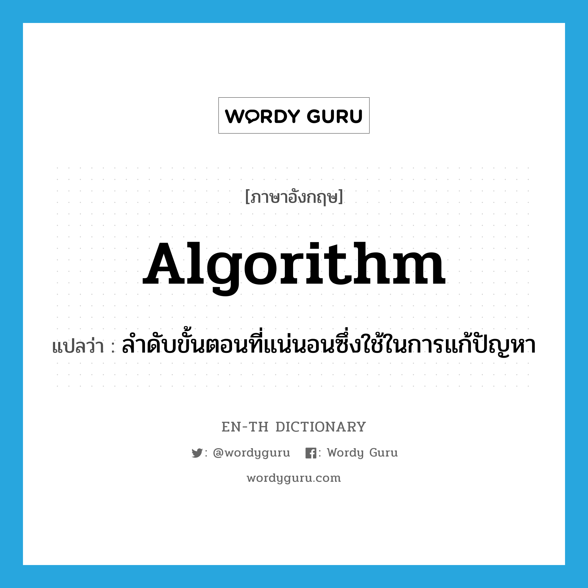 algorithm แปลว่า?, คำศัพท์ภาษาอังกฤษ algorithm แปลว่า ลำดับขั้นตอนที่แน่นอนซึ่งใช้ในการแก้ปัญหา ประเภท N หมวด N