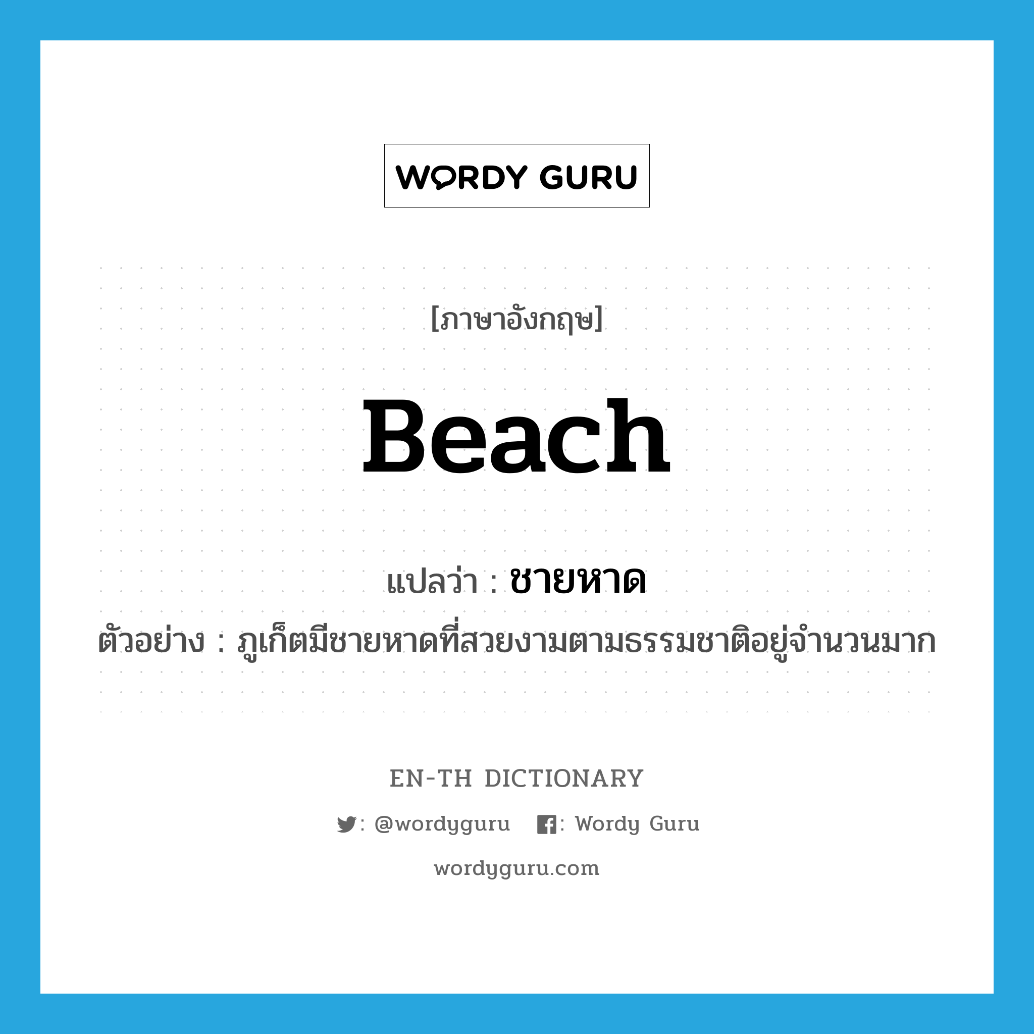 beach แปลว่า?, คำศัพท์ภาษาอังกฤษ beach แปลว่า ชายหาด ประเภท N ตัวอย่าง ภูเก็ตมีชายหาดที่สวยงามตามธรรมชาติอยู่จำนวนมาก หมวด N