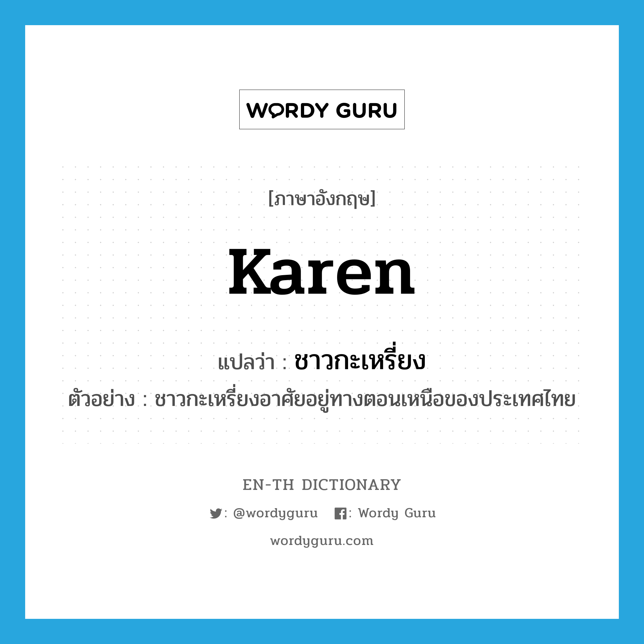 Karen แปลว่า?, คำศัพท์ภาษาอังกฤษ Karen แปลว่า ชาวกะเหรี่ยง ประเภท N ตัวอย่าง ชาวกะเหรี่ยงอาศัยอยู่ทางตอนเหนือของประเทศไทย หมวด N
