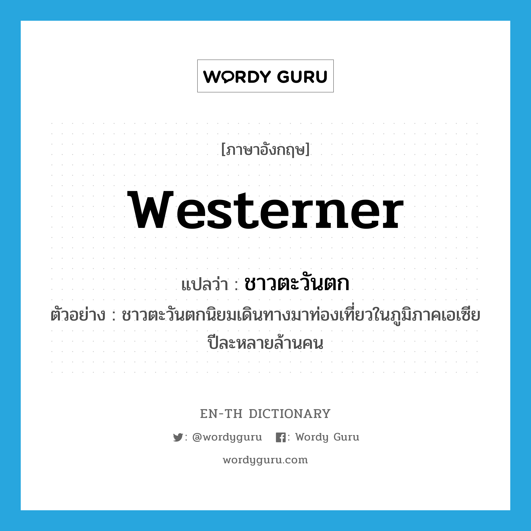 westerner แปลว่า?, คำศัพท์ภาษาอังกฤษ westerner แปลว่า ชาวตะวันตก ประเภท N ตัวอย่าง ชาวตะวันตกนิยมเดินทางมาท่องเที่ยวในภูมิภาคเอเซียปีละหลายล้านคน หมวด N