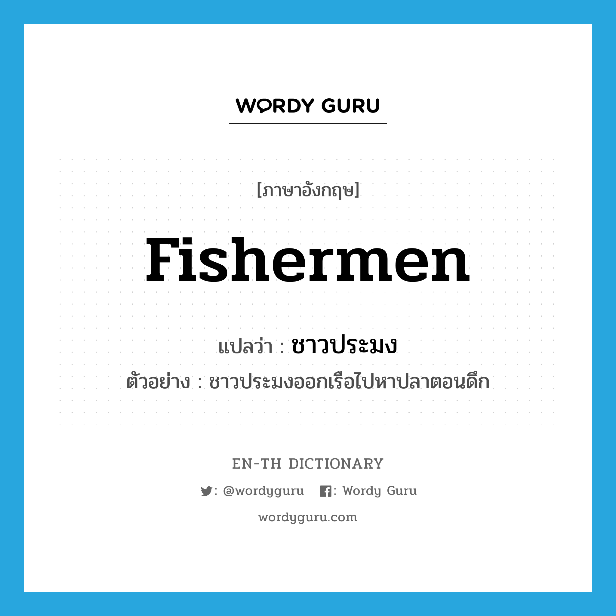 fishermen แปลว่า?, คำศัพท์ภาษาอังกฤษ fishermen แปลว่า ชาวประมง ประเภท N ตัวอย่าง ชาวประมงออกเรือไปหาปลาตอนดึก หมวด N
