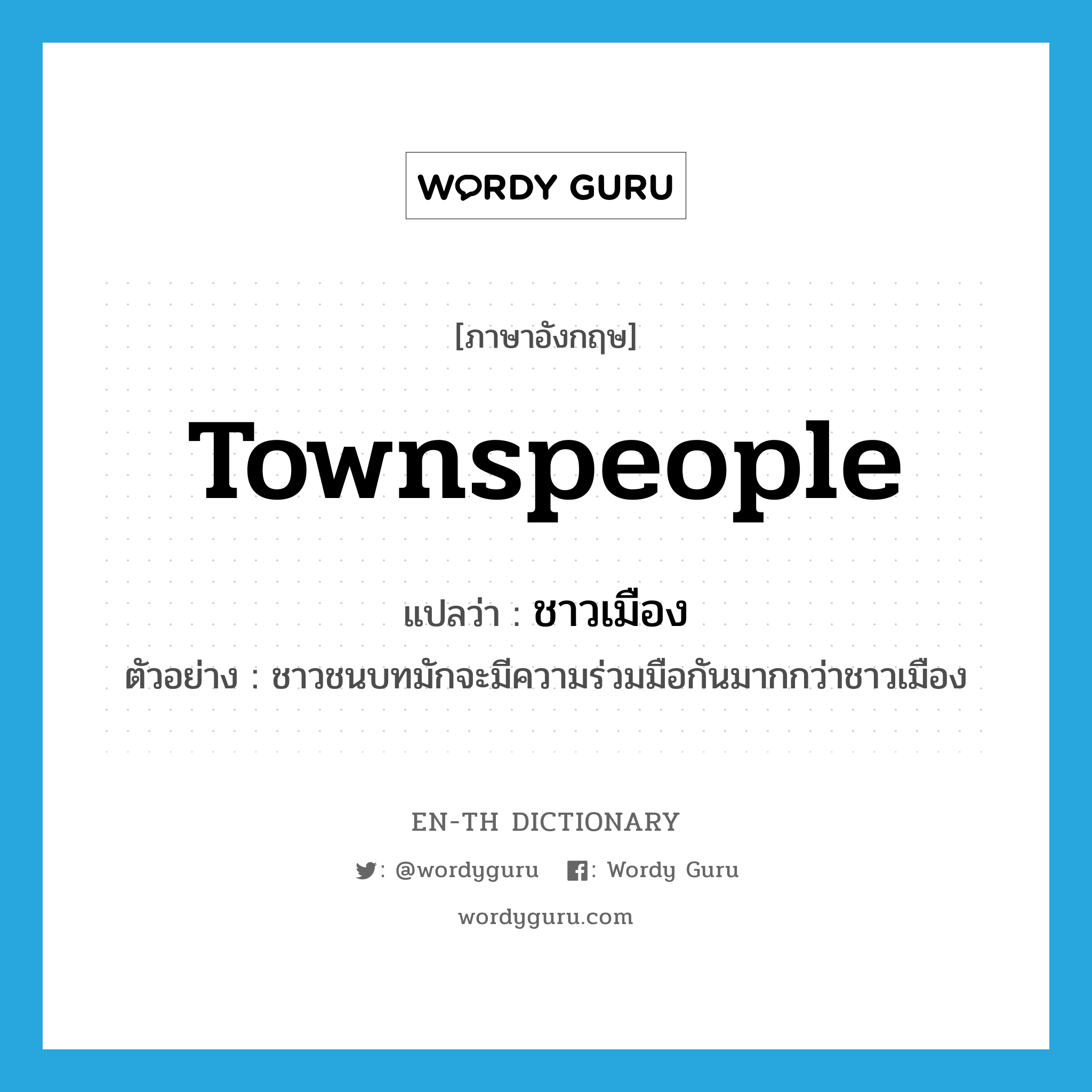 townspeople แปลว่า?, คำศัพท์ภาษาอังกฤษ townspeople แปลว่า ชาวเมือง ประเภท N ตัวอย่าง ชาวชนบทมักจะมีความร่วมมือกันมากกว่าชาวเมือง หมวด N